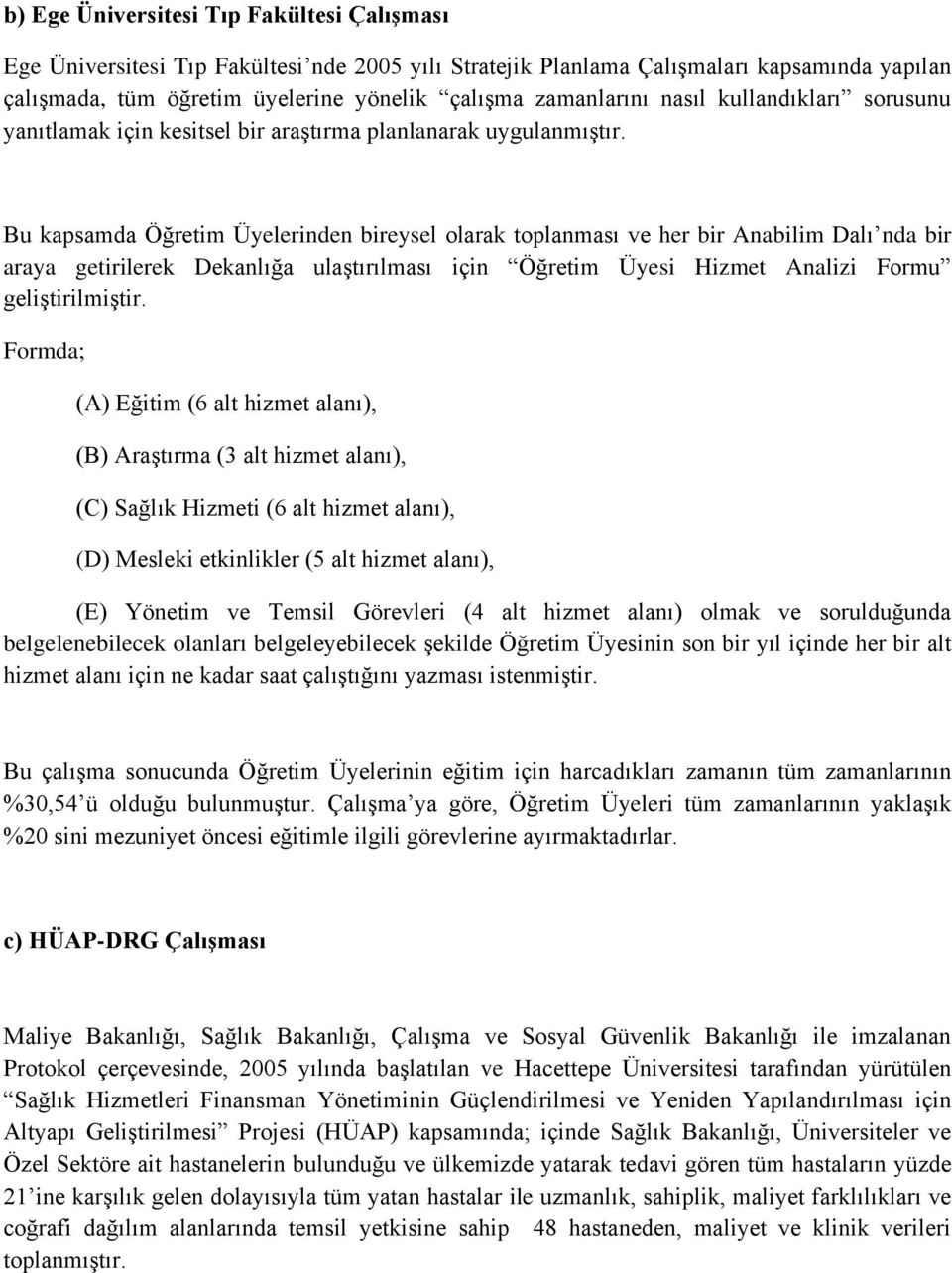 Bu kapsamda Öğretim Üyelerinden bireysel olarak toplanması ve her bir Anabilim Dalı nda bir araya getirilerek Dekanlığa ulaştırılması için Öğretim Üyesi Hizmet Analizi Formu geliştirilmiştir.