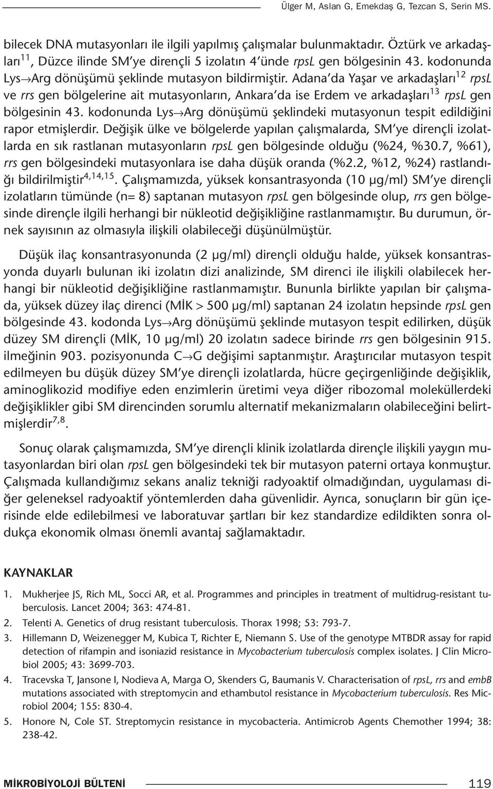 Adana da Yaşar ve arkadaşları 12 rpsl ve rrs gen bölgelerine ait mutasyonların, Ankara da ise Erdem ve arkadaşları 13 rpsl gen bölgesinin 43.