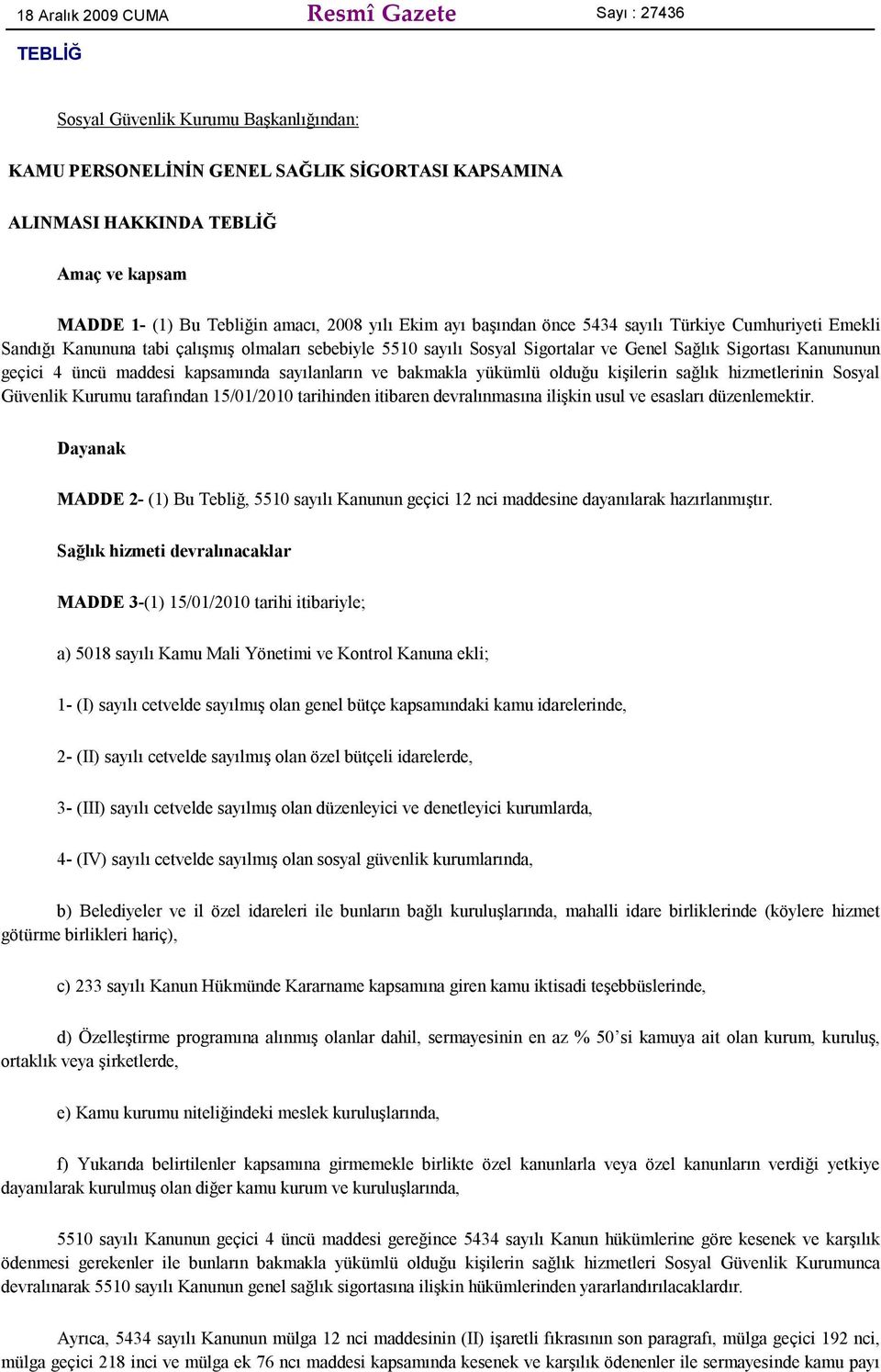 Kanununun geçici 4 üncü maddesi kapsamında sayılanların ve bakmakla yükümlü olduğu kişilerin sağlık hizmetlerinin Sosyal Güvenlik Kurumu tarafından 15/01/2010 tarihinden itibaren devralınmasına