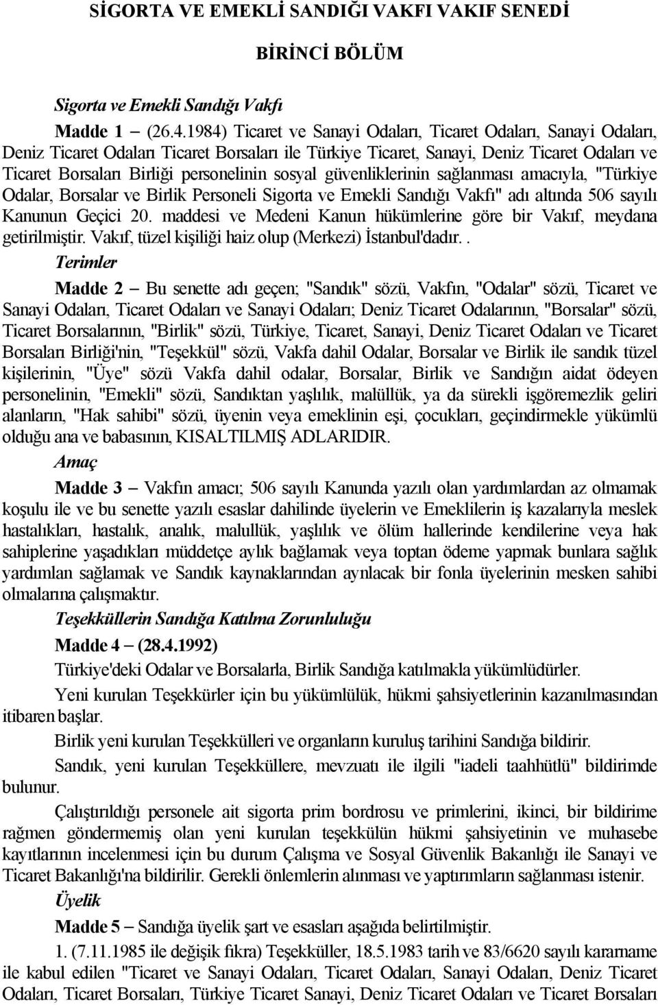 sosyal güvenliklerinin sağlanması amacıyla, "Türkiye Odalar, Borsalar ve Birlik Personeli Sigorta ve Emekli Sandığı Vakfı" adı altında 506 sayılı Kanunun Geçici 20.