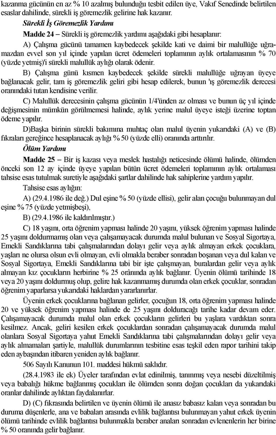 içinde yapılan ücret ödemeleri toplamının aylık ortalamasının % 70 (yüzde yetmiş)'i sürekli malullük aylığı olarak ödenir.