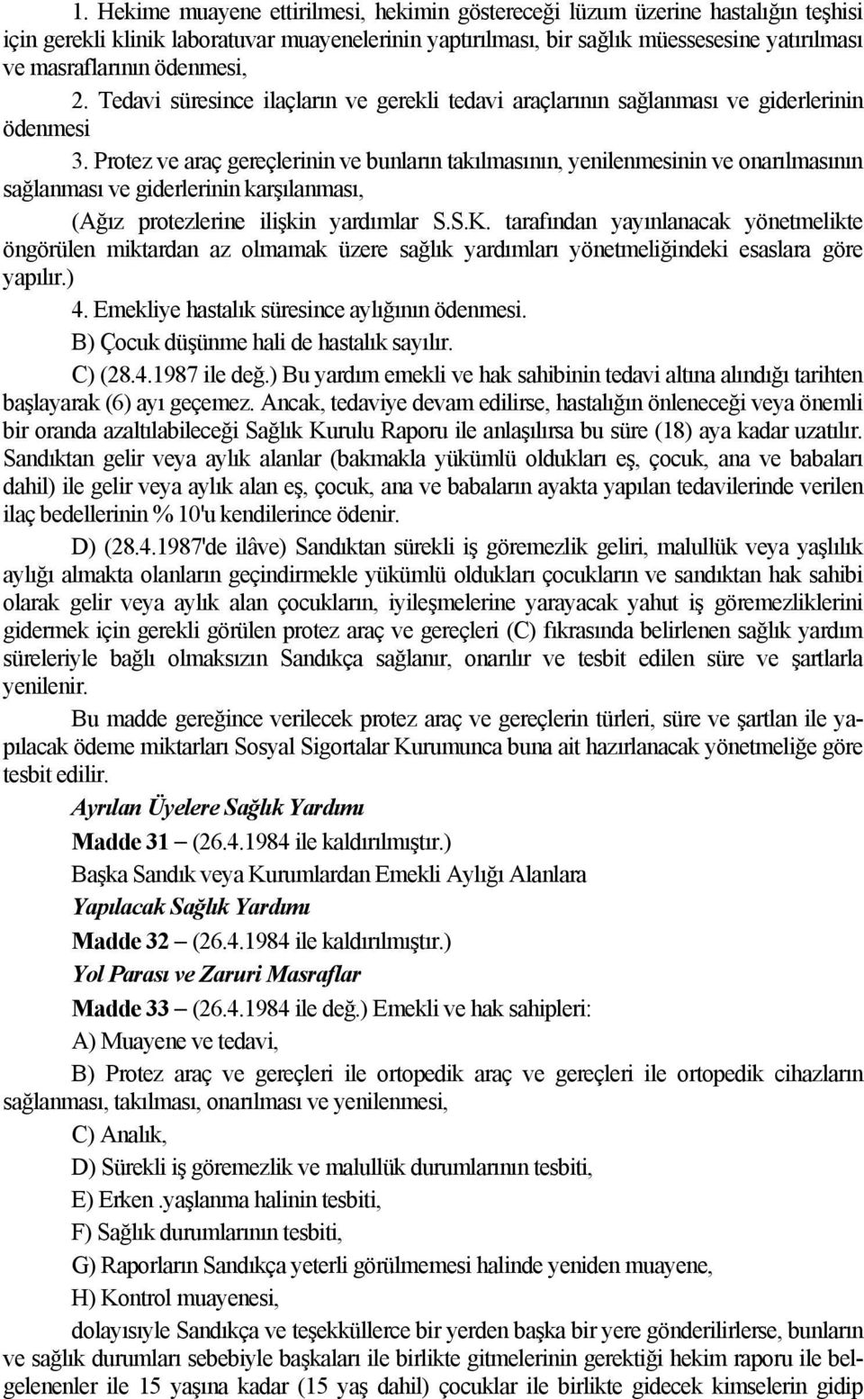 Protez ve araç gereçlerinin ve bunların takılmasının, yenilenmesinin ve onarılmasının sağlanması ve giderlerinin karşılanması, (Ağız protezlerine ilişkin yardımlar S.S.K.