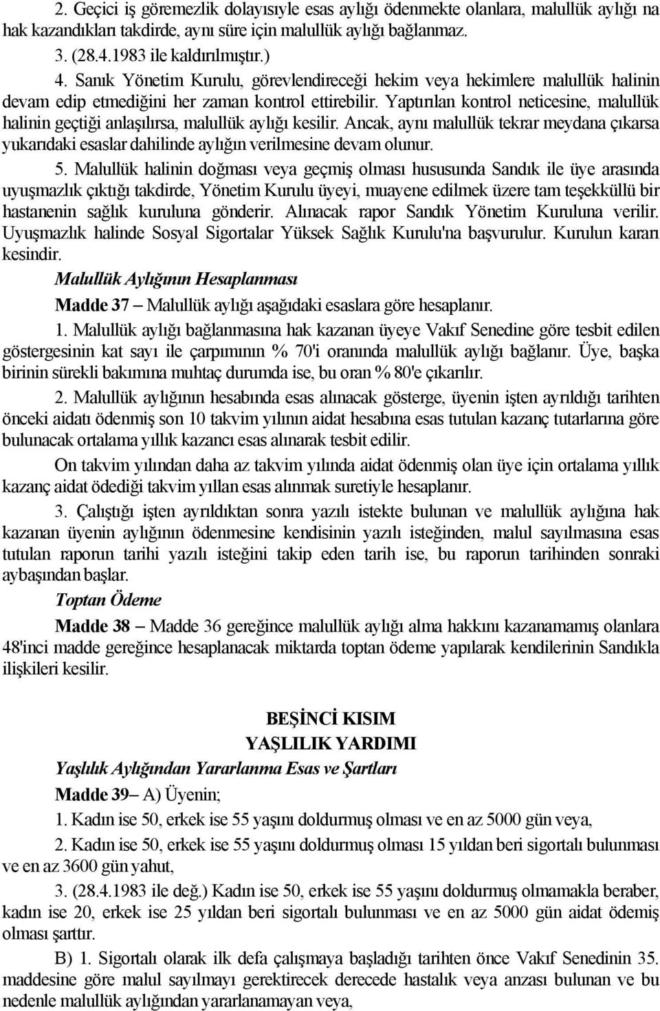 Yaptırılan kontrol neticesine, malullük halinin geçtiği anlaşılırsa, malullük aylığı kesilir. Ancak, aynı malullük tekrar meydana çıkarsa yukarıdaki esaslar dahilinde aylığın verilmesine devam olunur.