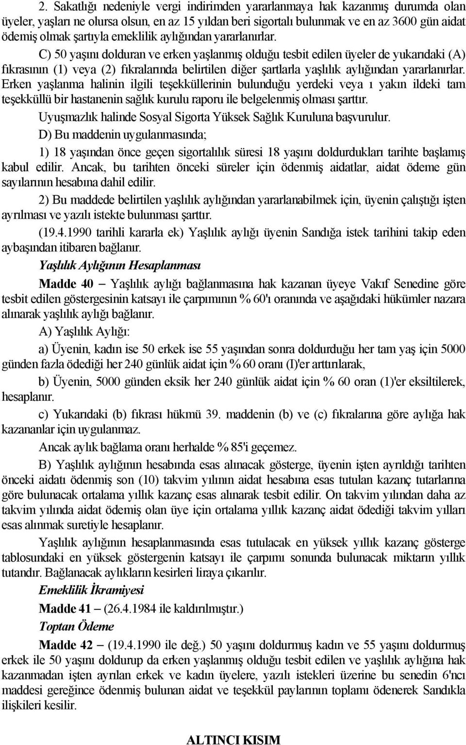 C) 50 yaşını dolduran ve erken yaşlanmış olduğu tesbit edilen üyeler de yukarıdaki (A) fıkrasının (1) veya (2) fıkralarında belirtilen diğer şartlarla yaşlılık aylığından yararlanırlar.