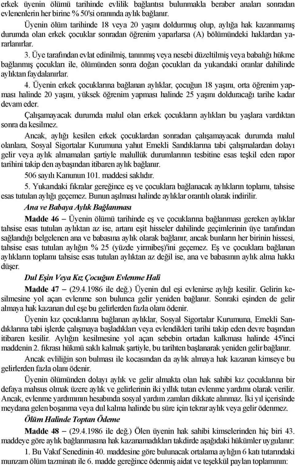 Üye tarafından evlat edinilmiş, tanınmış veya nesebi düzeltilmiş veya babalığı hükme bağlanmış çocukları ile, ölümünden sonra doğan çocukları da yukarıdaki oranlar dahilinde aylıktan faydalanırlar. 4.