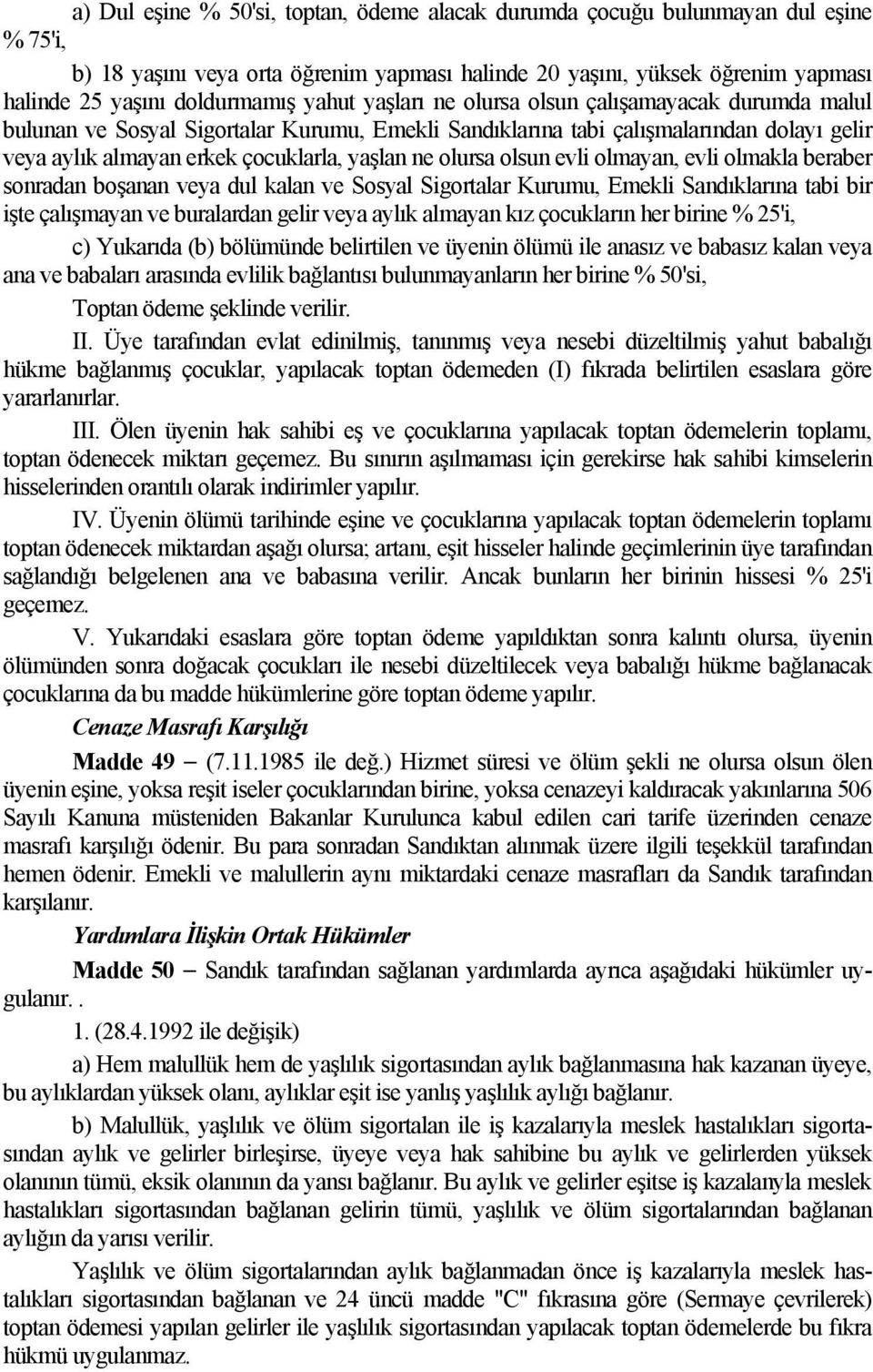 olursa olsun evli olmayan, evli olmakla beraber sonradan boşanan veya dul kalan ve Sosyal Sigortalar Kurumu, Emekli Sandıklarına tabi bir işte çalışmayan ve buralardan gelir veya aylık almayan kız