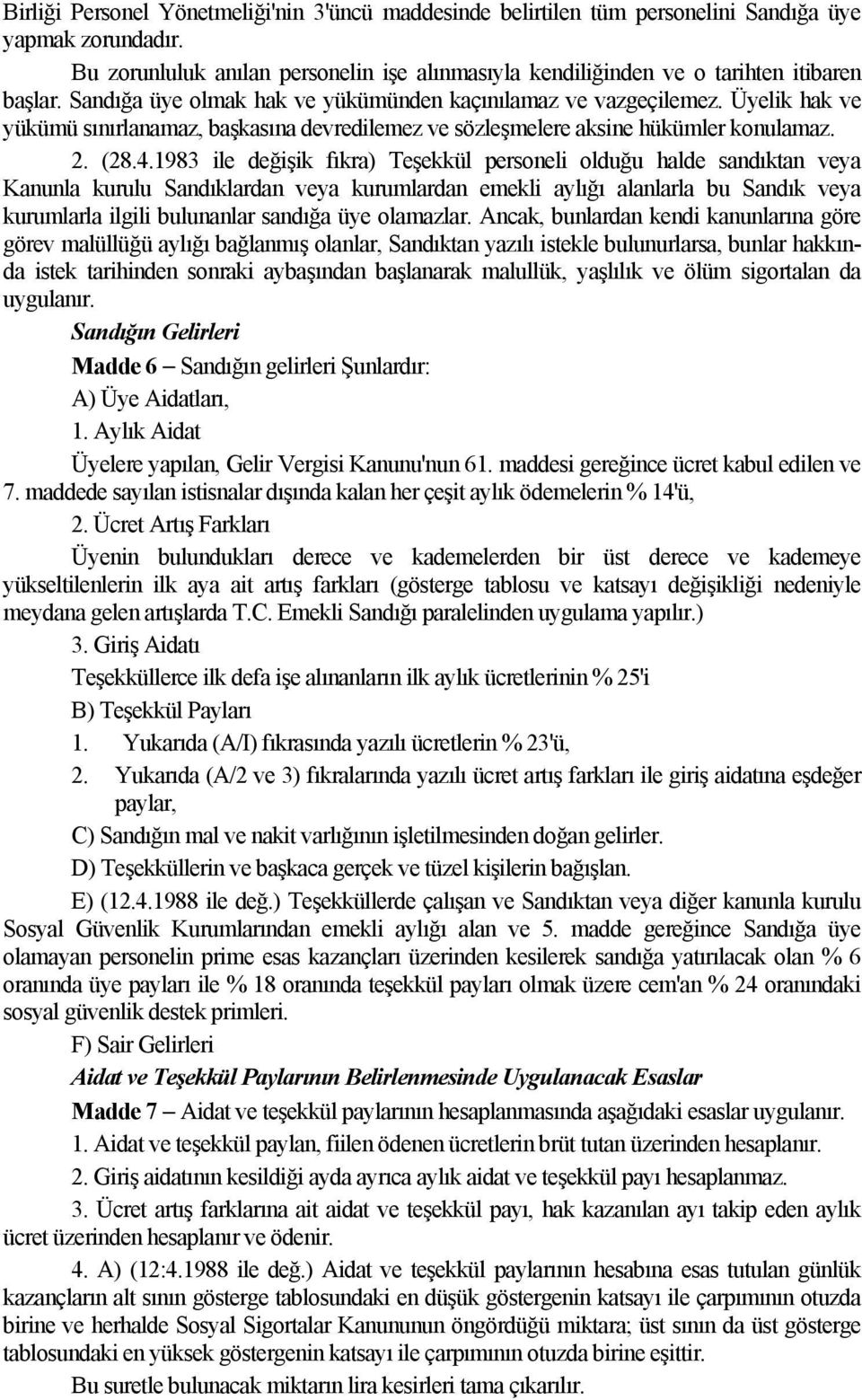 Üyelik hak ve yükümü sınırlanamaz, başkasına devredilemez ve sözleşmelere aksine hükümler konulamaz. 2. (28.4.