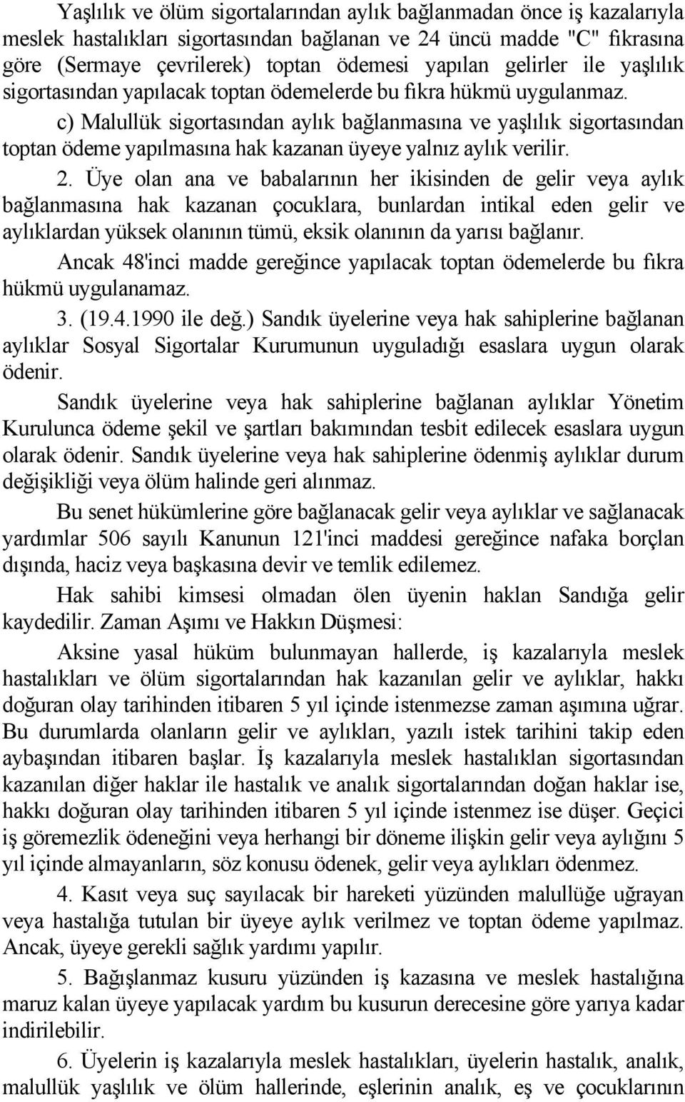 c) Malullük sigortasından aylık bağlanmasına ve yaşlılık sigortasından toptan ödeme yapılmasına hak kazanan üyeye yalnız aylık verilir. 2.