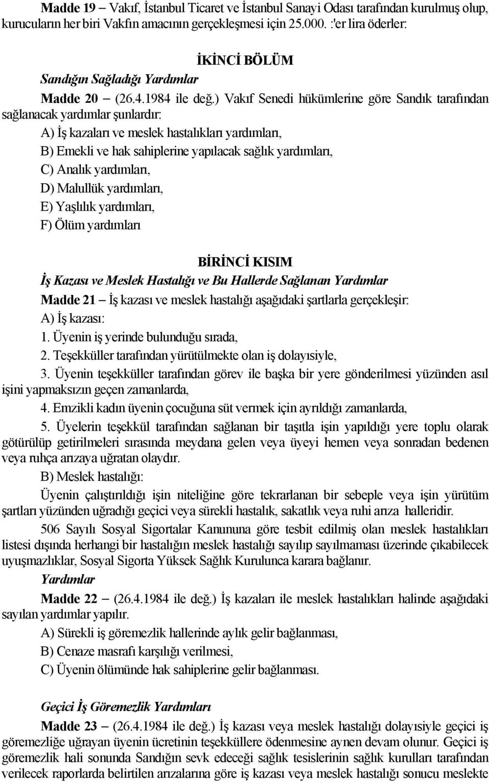 ) Vakıf Senedi hükümlerine göre Sandık tarafından sağlanacak yardımlar şunlardır: A) İş kazaları ve meslek hastalıkları yardımları, B) Emekli ve hak sahiplerine yapılacak sağlık yardımları, C) Analık