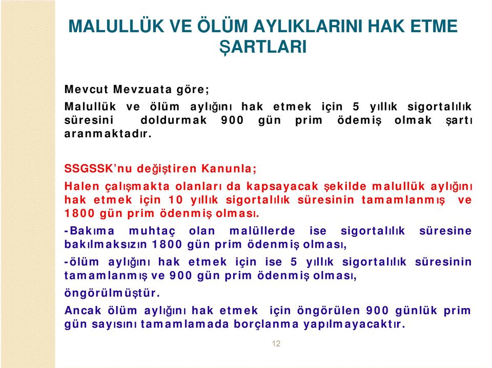 SSGSSK nu değiştiren Kanunla; Halen çalışmakta olanları da kapsayacak şekilde malullük aylığını hak etmek için 10 yıllık sigortalılık süresinin tamamlanmış ve 1800 gün prim ödenmiş