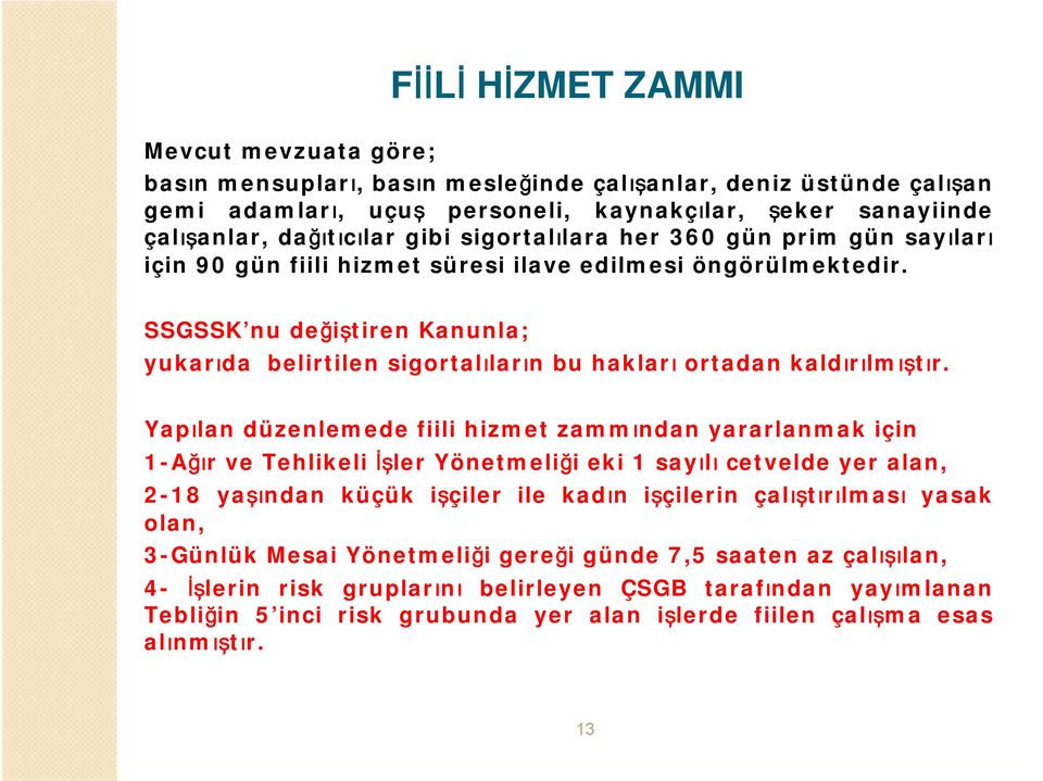 SSGSSK nu değiştiren Kanunla; yukarıda belirtilen sigortalıların buhakları ortadan kaldırılmıştır.