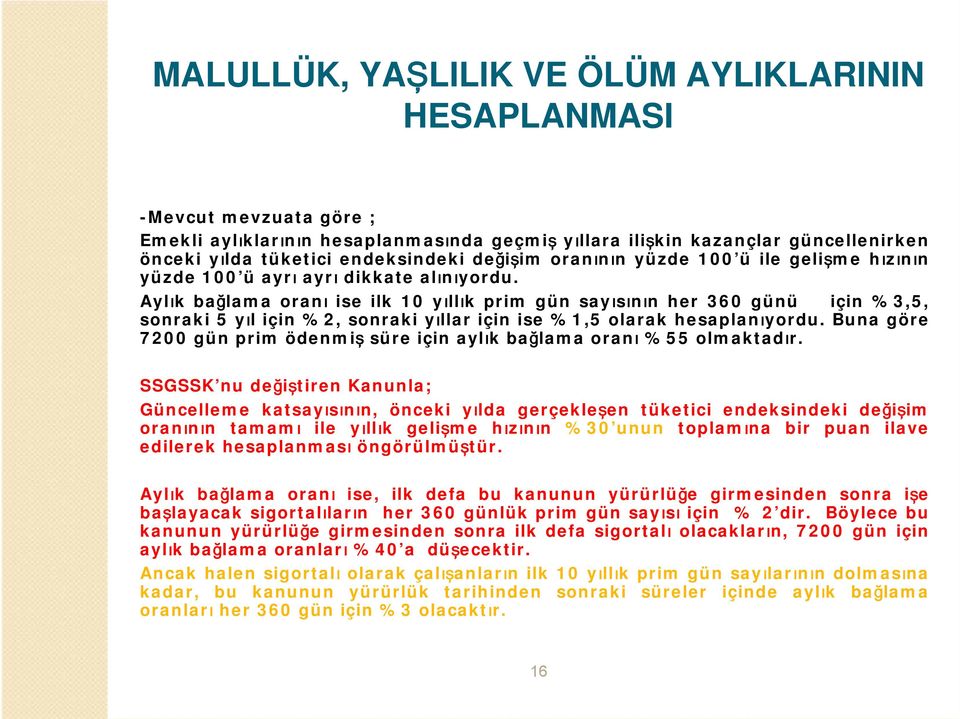 Aylık bağlama oranı ise ilk 10 yıllık prim gün sayısının her 360 günü için %3,5, sonraki 5 yıl için %2, sonraki yıllar için ise %1,5 olarak hesaplanıyordu.