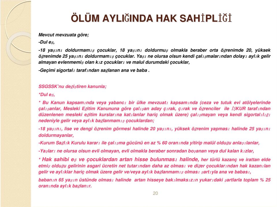 SSGSSK nu değiştiren kanunla; *Dul eş, * Bu Kanun kapsamında veya yabancı bir ülke mevzuatı kapsamında (ceza ve tutuk evi atölyelerinde çalışanlar, Mesleki Eğitim Kanununa göre çalışan aday çırak,