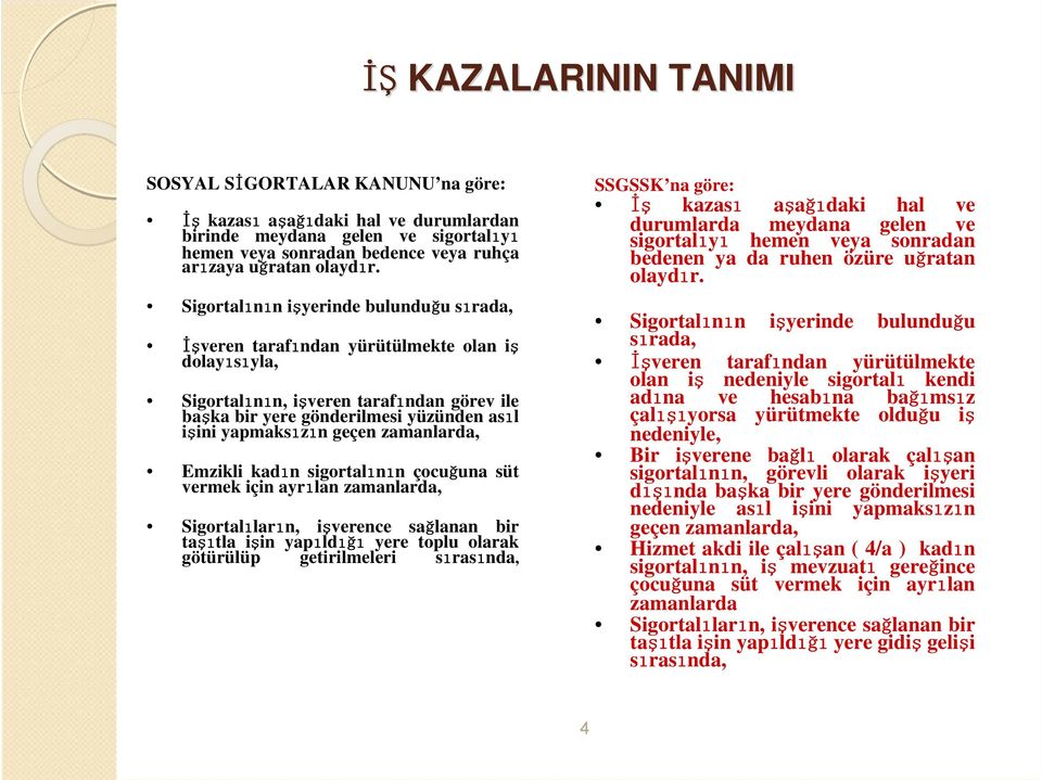 geçen zamanlarda, Emzikli kadın sigortalının çocuğuna süt vermek için ayrılan zamanlarda, Sigortalıların, işverence sağlanan bir taşıtla işin yapıldığı yere toplu olarak götürülüp getirilmeleri