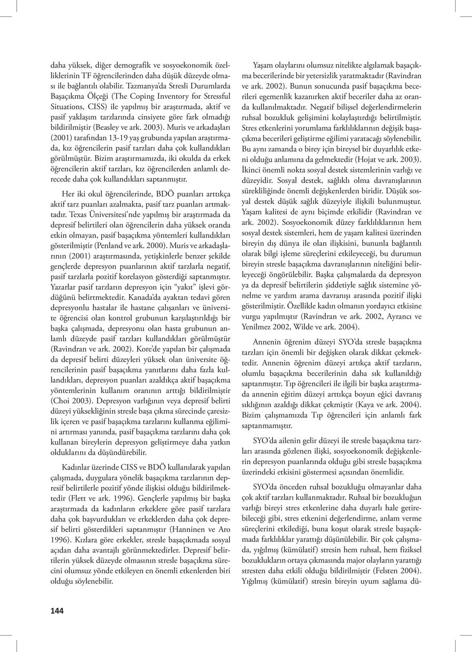 bildirilmiştir (Beasley ve ark. 2003). Muris ve arkadaşları (2001) tarafından 13-19 yaş grubunda yapılan araştırmada, kız öğrencilerin pasif tarzları daha çok kullandıkları görülmüştür.