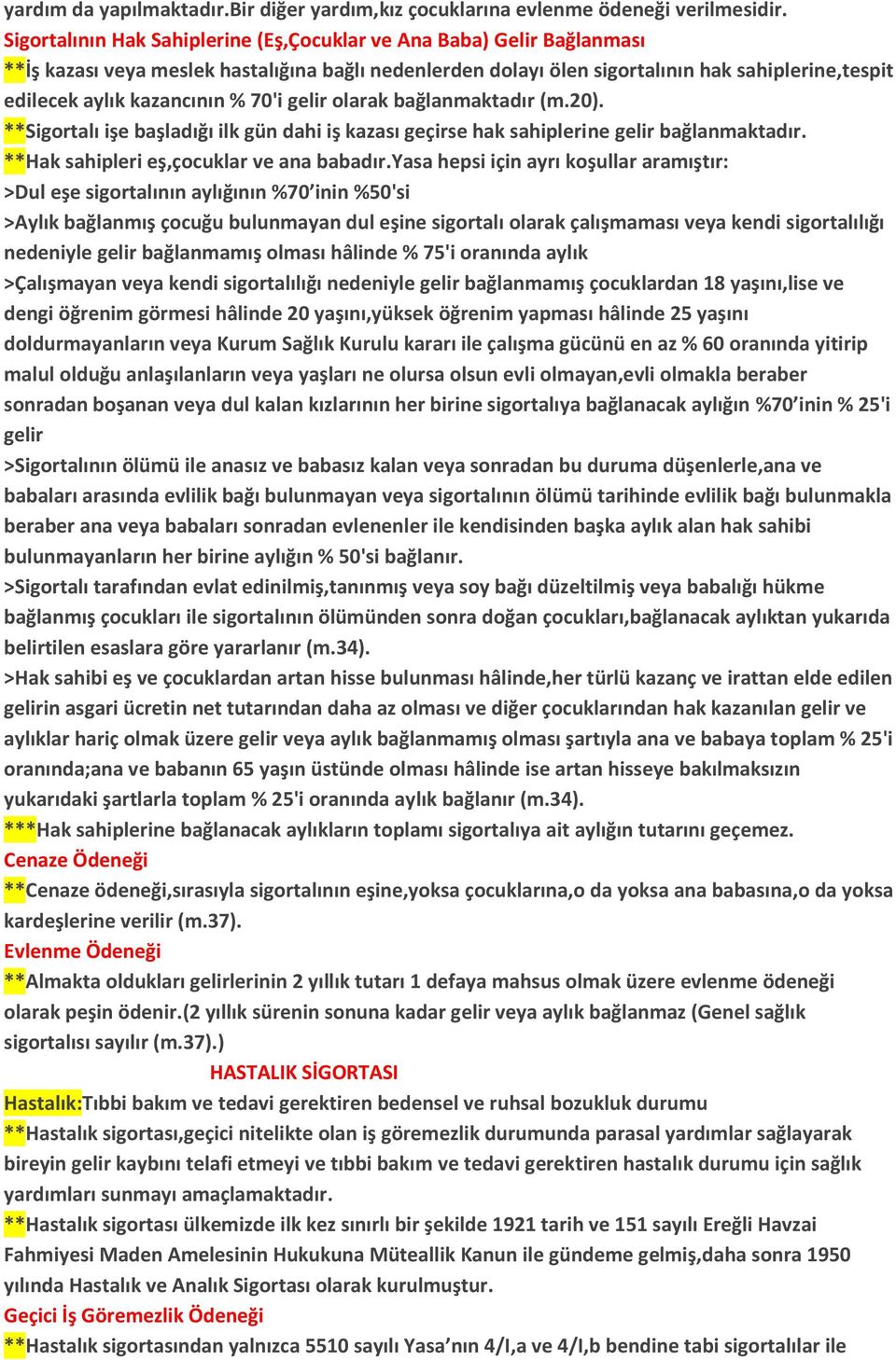 % 70'i gelir olarak bağlanmaktadır (m.20). **Sigortalı işe başladığı ilk gün dahi iş kazası geçirse hak sahiplerine gelir bağlanmaktadır. **Hak sahipleri eş,çocuklar ve ana babadır.