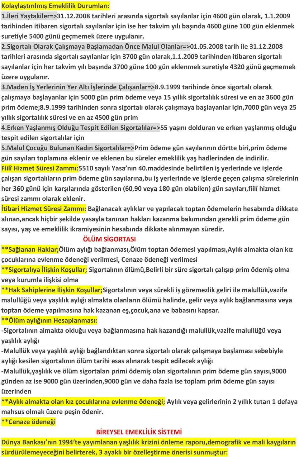 05.2008 tarih ile 31.12.2008 tarihleri arasında sigortalı sayılanlar için 3700 gün olarak,1.1.2009 tarihinden itibaren sigortalı sayılanlar için her takvim yılı başında 3700 güne 100 gün eklenmek suretiyle 4320 günü geçmemek üzere uygulanır.