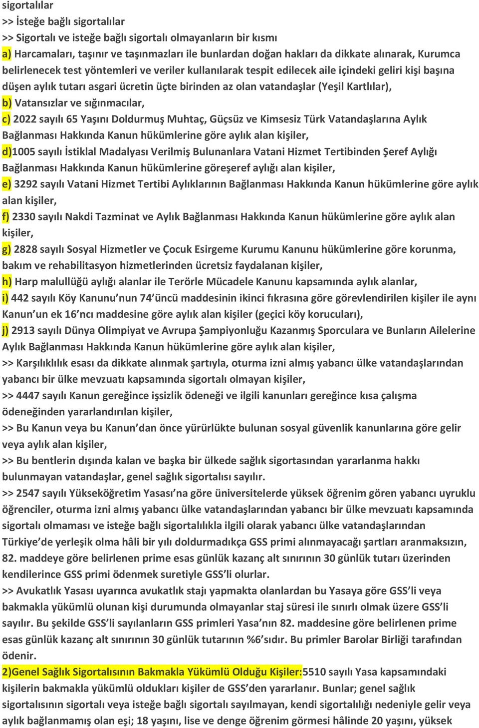 Vatansızlar ve sığınmacılar, c) 2022 sayılı 65 Yaşını Doldurmuş Muhtaç, Güçsüz ve Kimsesiz Türk Vatandaşlarına Aylık Bağlanması Hakkında Kanun hükümlerine göre aylık alan kişiler, d)1005 sayılı