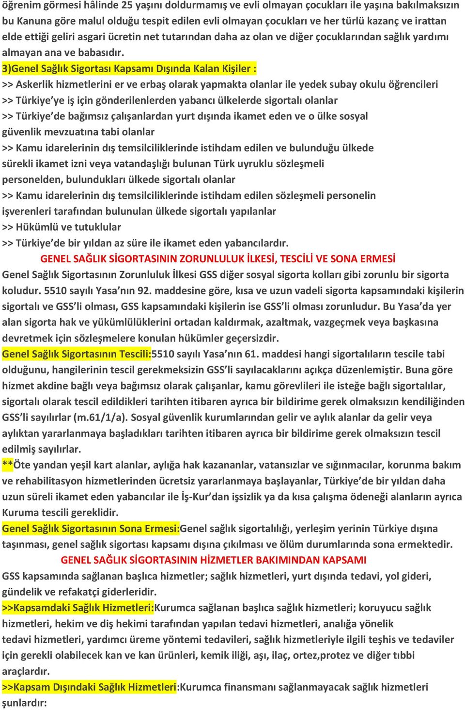 3)Genel Sağlık Sigortası Kapsamı Dışında Kalan Kişiler : >> Askerlik hizmetlerini er ve erbaş olarak yapmakta olanlar ile yedek subay okulu öğrencileri >> Türkiye ye iş için gönderilenlerden yabancı