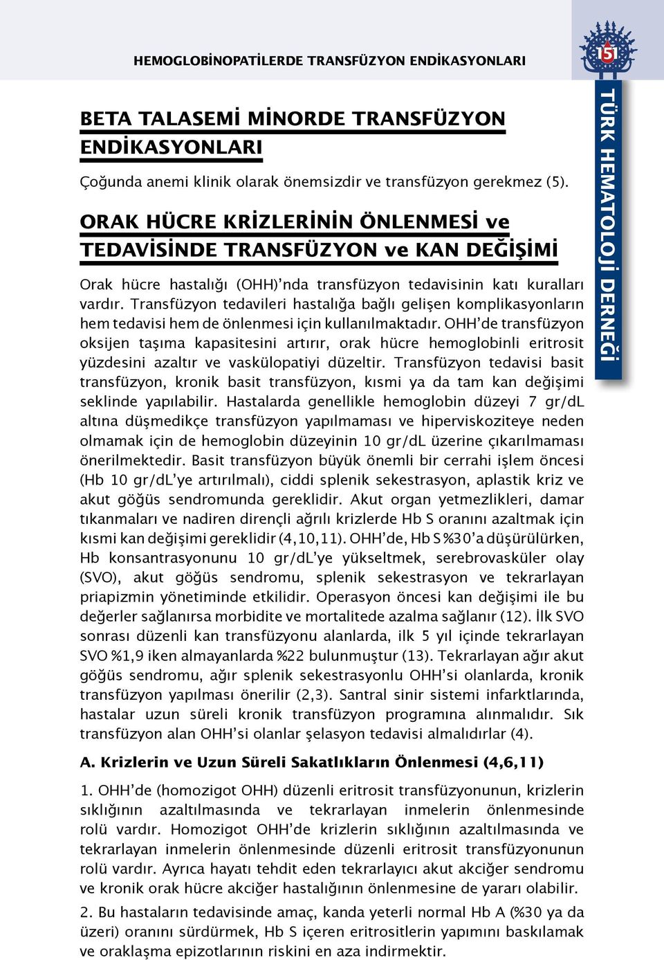 Transfüzyon tedavileri hastalığa bağlı gelişen komplikasyonların hem tedavisi hem de önlenmesi için kullanılmaktadır.