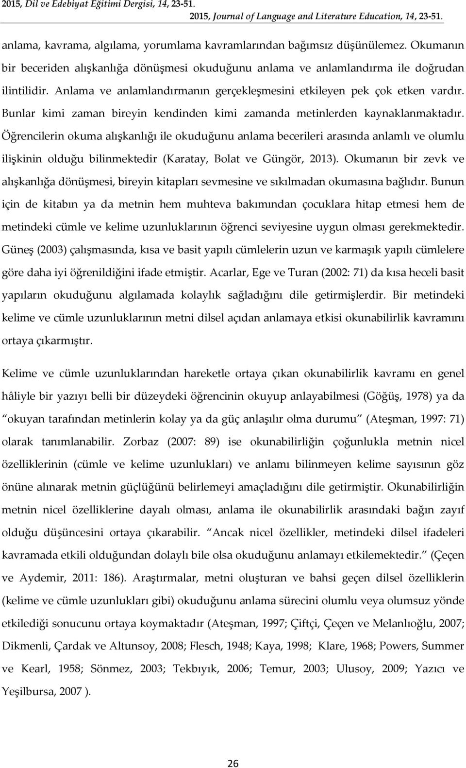 Öğrencilerin okuma alışkanlığı ile okuduğunu anlama becerileri arasında anlamlı ve olumlu ilişkinin olduğu bilinmektedir (Karatay, Bolat ve Güngör, 2013).