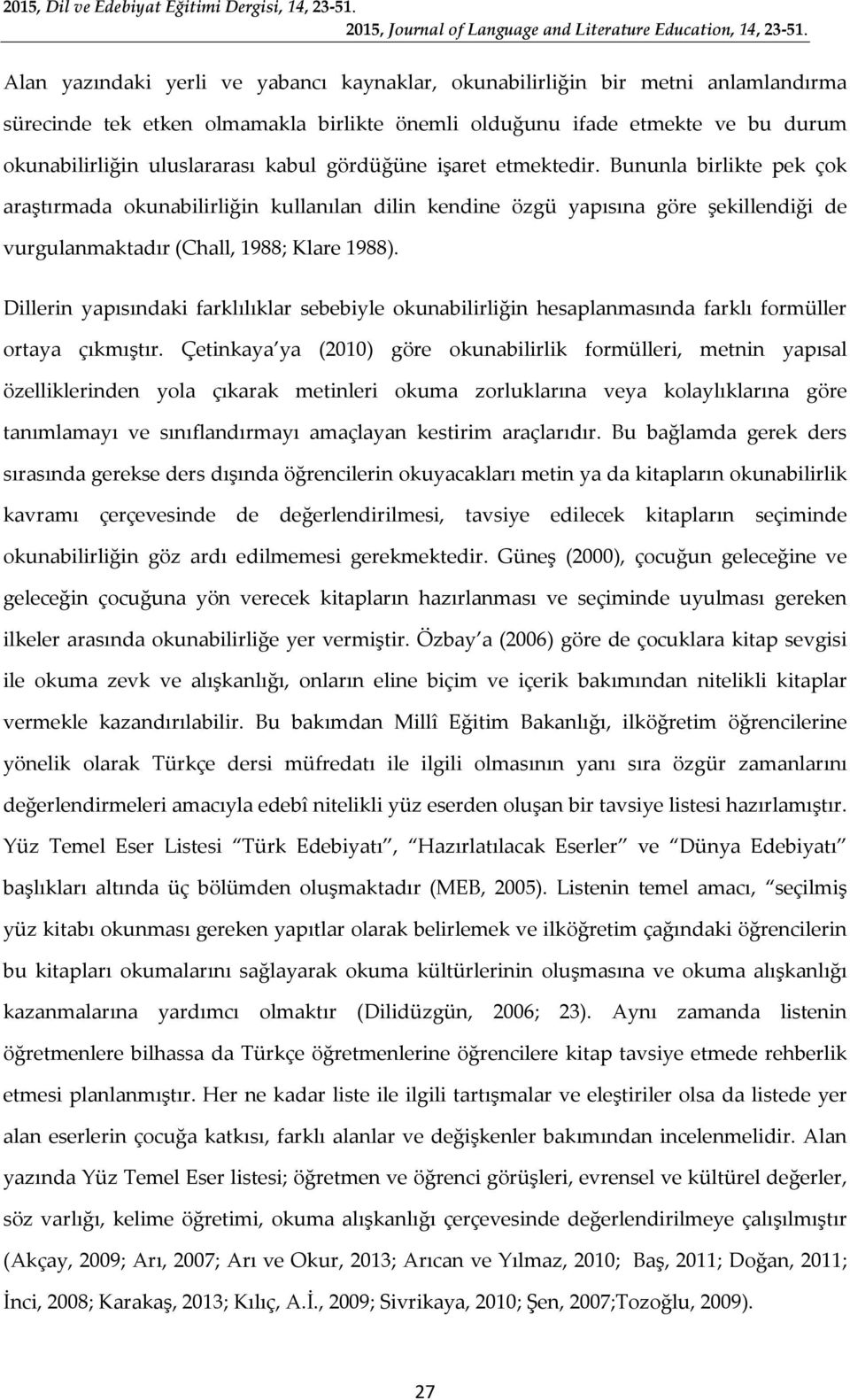 Dillerin yapısındaki farklılıklar sebebiyle okunabilirliğin hesaplanmasında farklı formüller ortaya çıkmıştır.