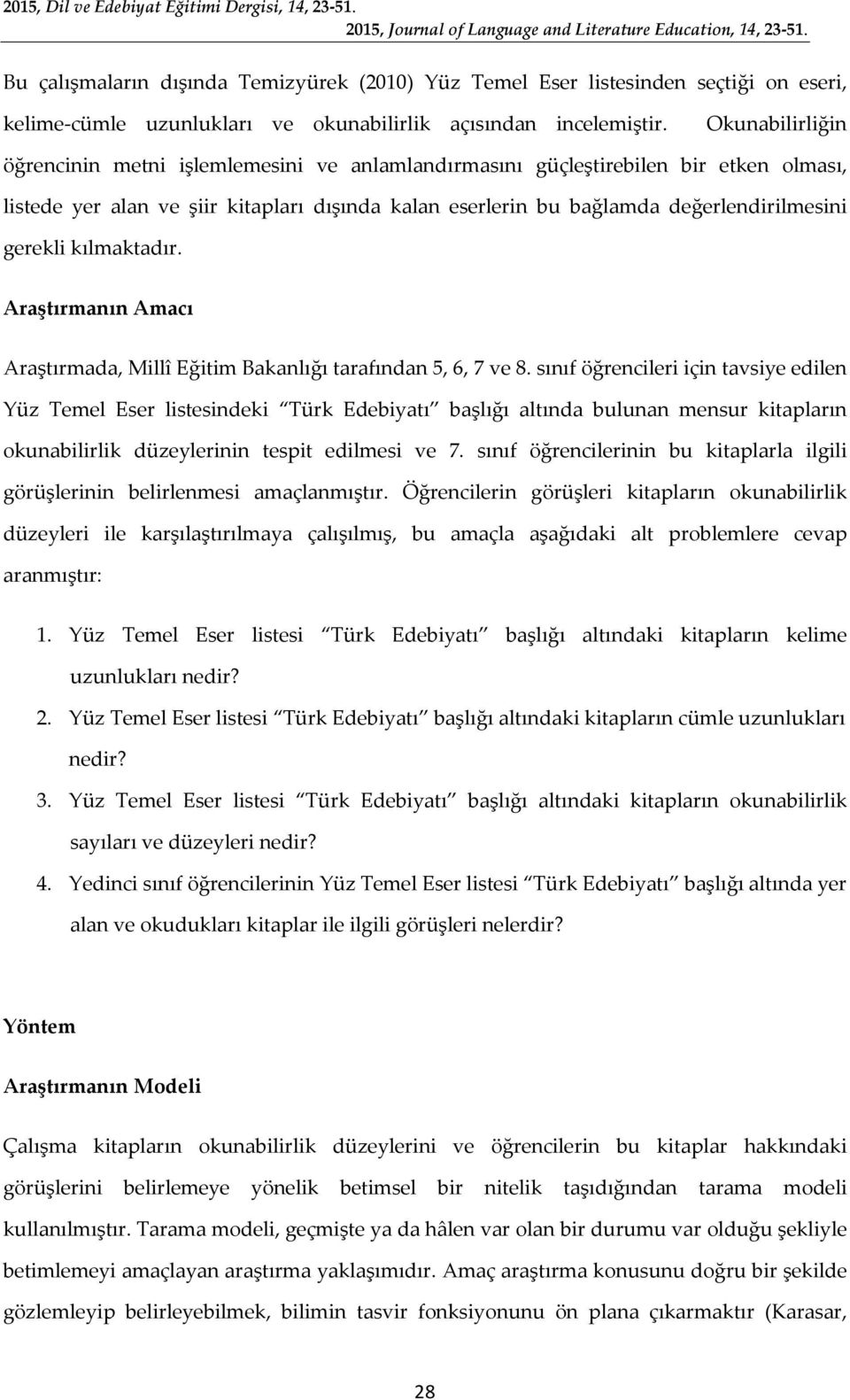 gerekli kılmaktadır. Araştırmanın Amacı Araştırmada, Millî Eğitim Bakanlığı tarafından 5, 6, 7 ve 8.