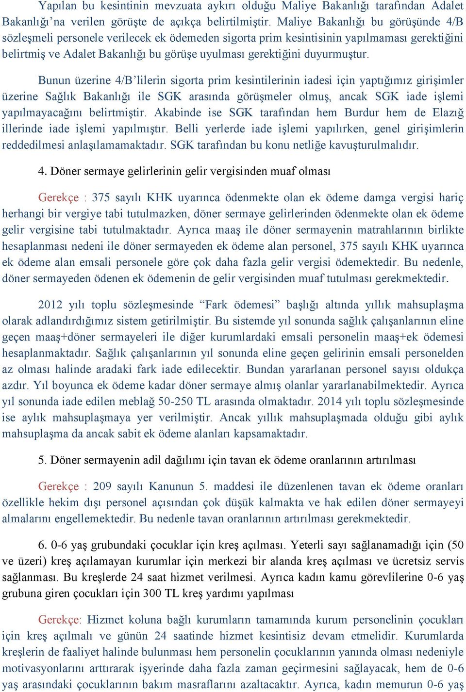 Bunun üzerine 4/B lilerin sigorta prim kesintilerinin iadesi için yaptığımız giriģimler üzerine Sağlık Bakanlığı ile SGK arasında görüģmeler olmuģ, ancak SGK iade iģlemi yapılmayacağını belirtmiģtir.