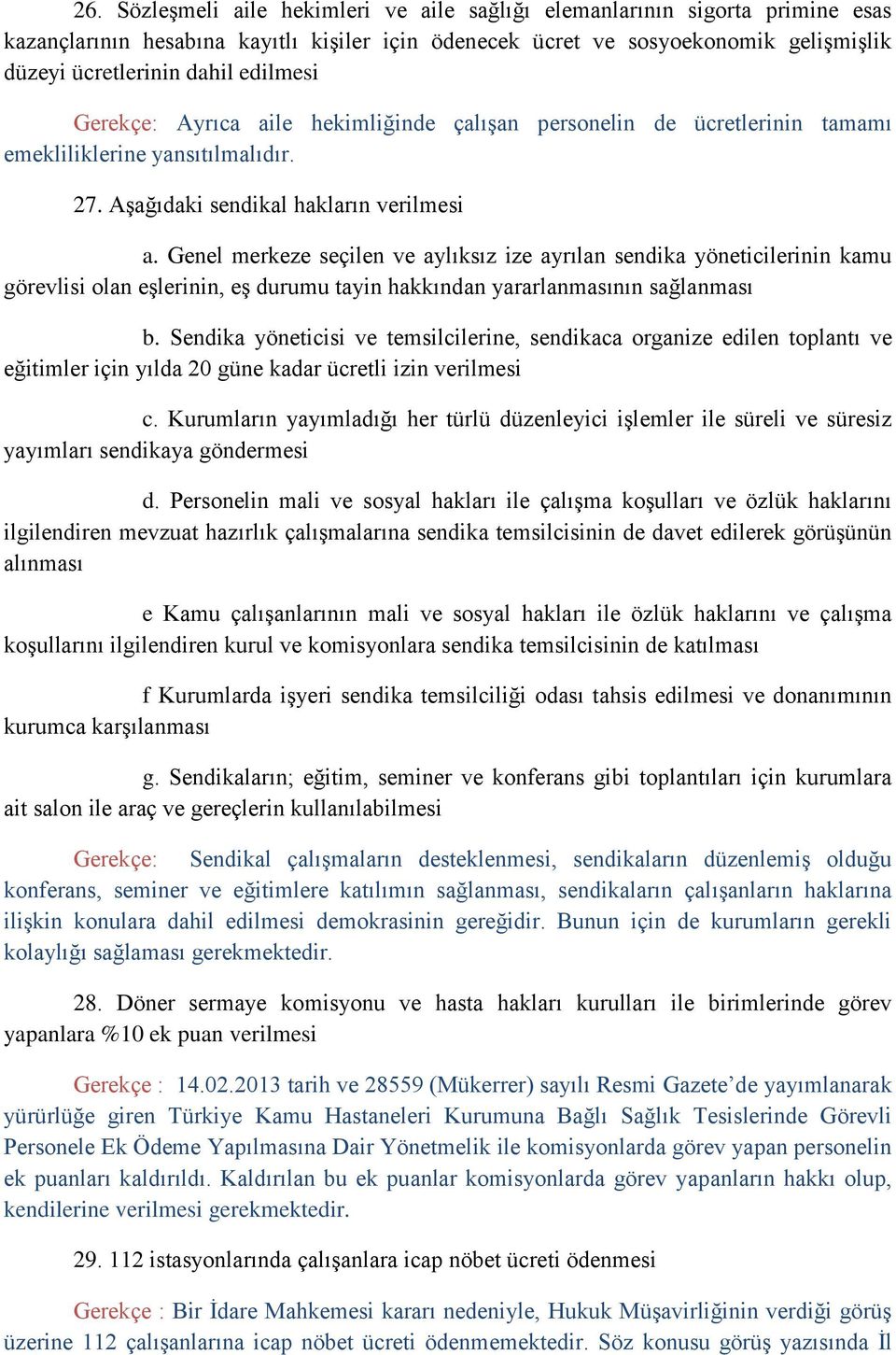 Genel merkeze seçilen ve aylıksız ize ayrılan sendika yöneticilerinin kamu görevlisi olan eģlerinin, eģ durumu tayin hakkından yararlanmasının sağlanması b.