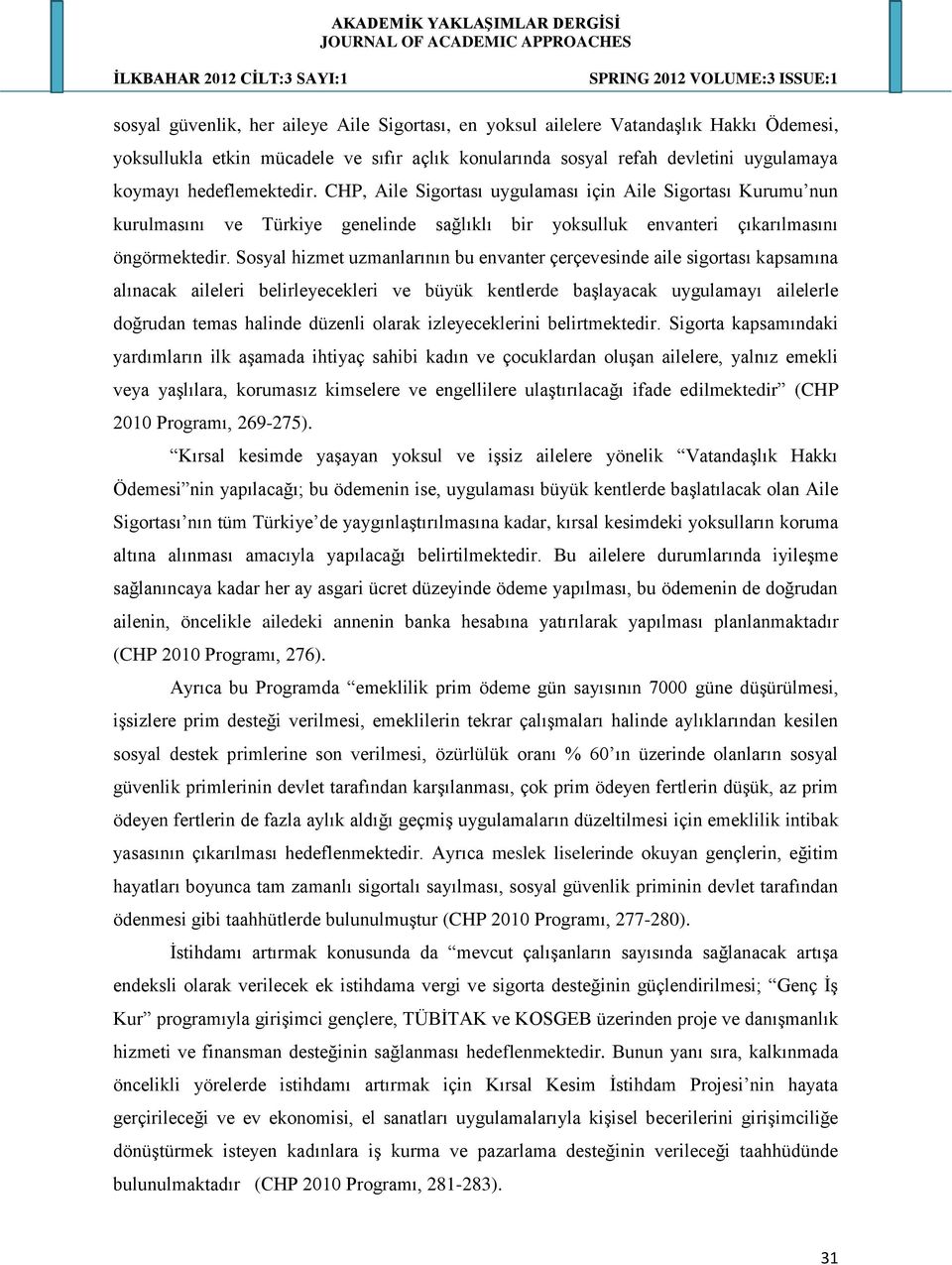 Sosyal hizmet uzmanlarının bu envanter çerçevesinde aile sigortası kapsamına alınacak aileleri belirleyecekleri ve büyük kentlerde baģlayacak uygulamayı ailelerle doğrudan temas halinde düzenli