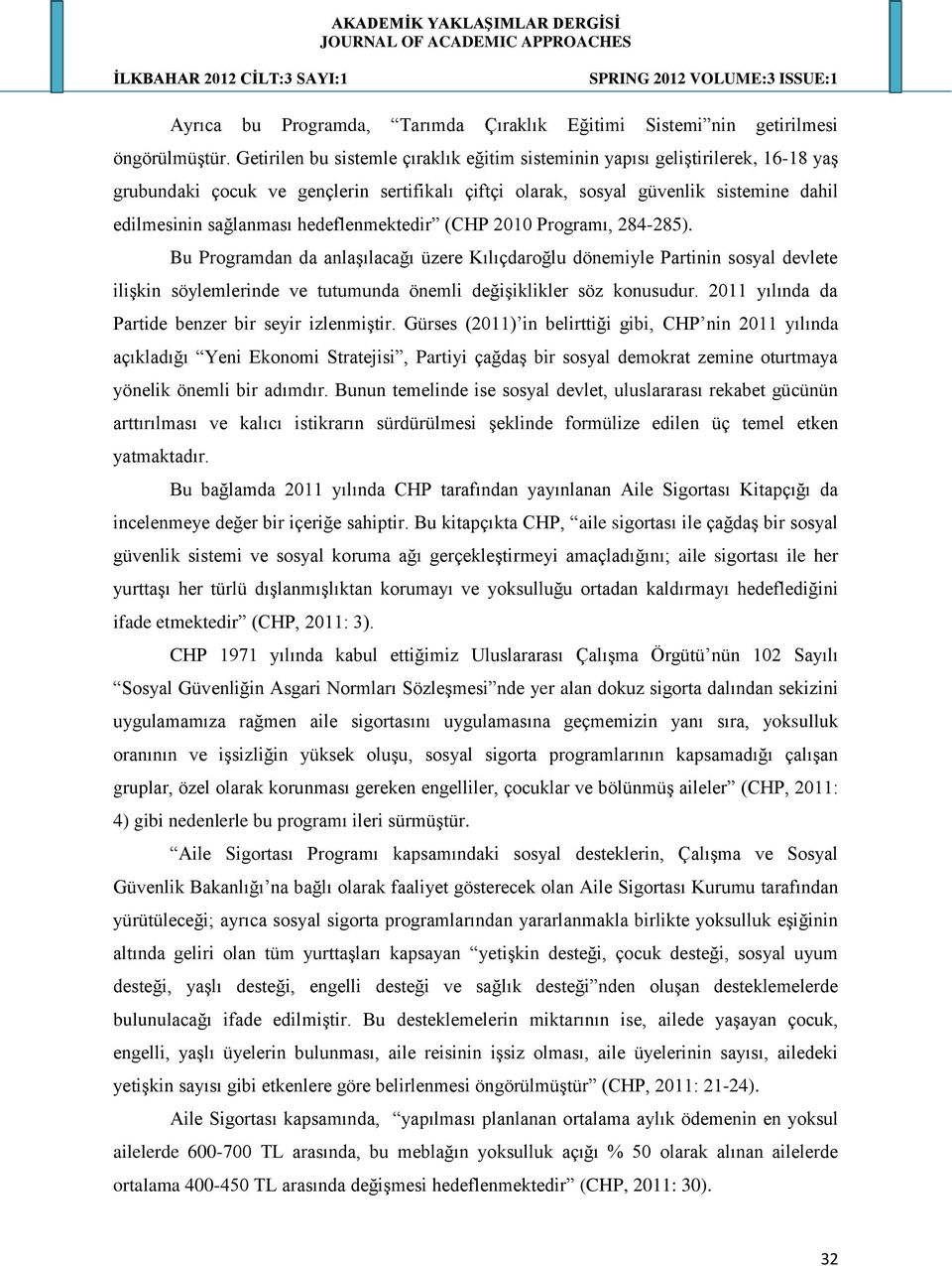 hedeflenmektedir (CHP 2010 Programı, 284-285). Bu Programdan da anlaģılacağı üzere Kılıçdaroğlu dönemiyle Partinin sosyal devlete iliģkin söylemlerinde ve tutumunda önemli değiģiklikler söz konusudur.