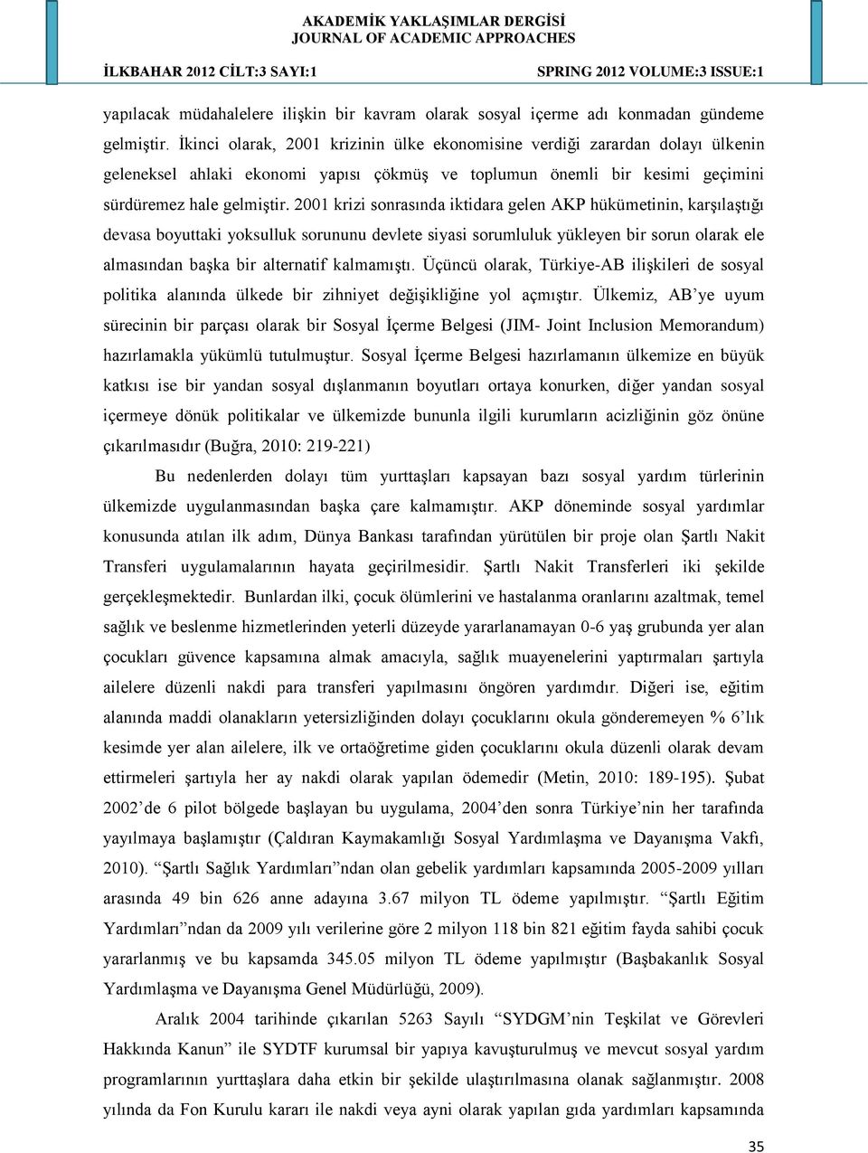 2001 krizi sonrasında iktidara gelen AKP hükümetinin, karģılaģtığı devasa boyuttaki yoksulluk sorununu devlete siyasi sorumluluk yükleyen bir sorun olarak ele almasından baģka bir alternatif