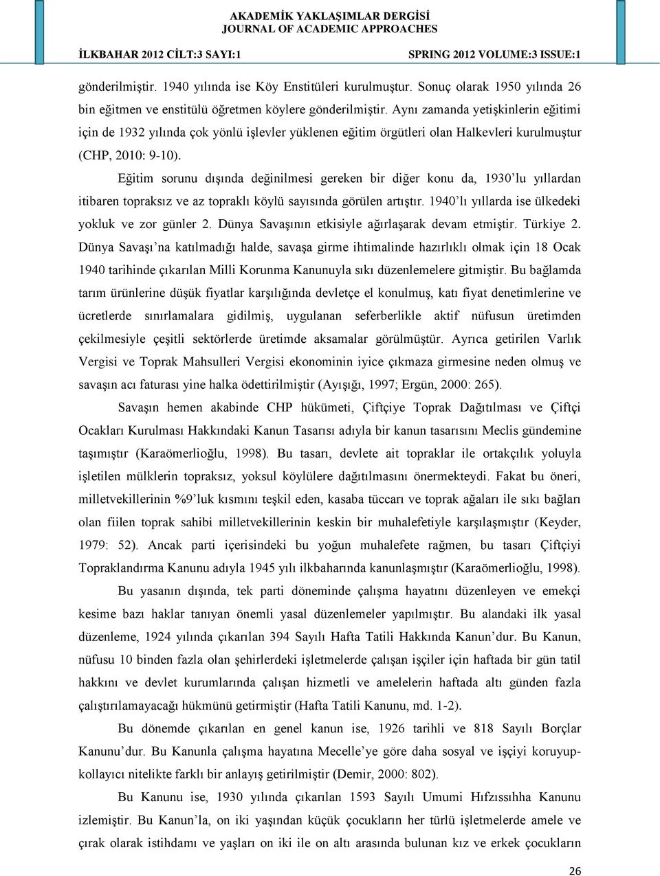 Eğitim sorunu dıģında değinilmesi gereken bir diğer konu da, 1930 lu yıllardan itibaren topraksız ve az topraklı köylü sayısında görülen artıģtır. 1940 lı yıllarda ise ülkedeki yokluk ve zor günler 2.