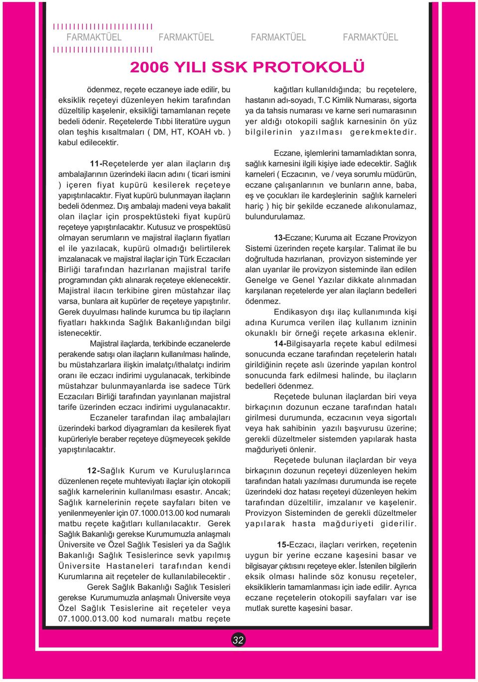 11-Reçetelerde yer alan ilaçlarýn dýþ ambalajlarýnýn üzerindeki ilacýn adýný ( ticari ismini ) içeren fiyat kupürü kesilerek reçeteye yapýþtýrýlacaktýr.