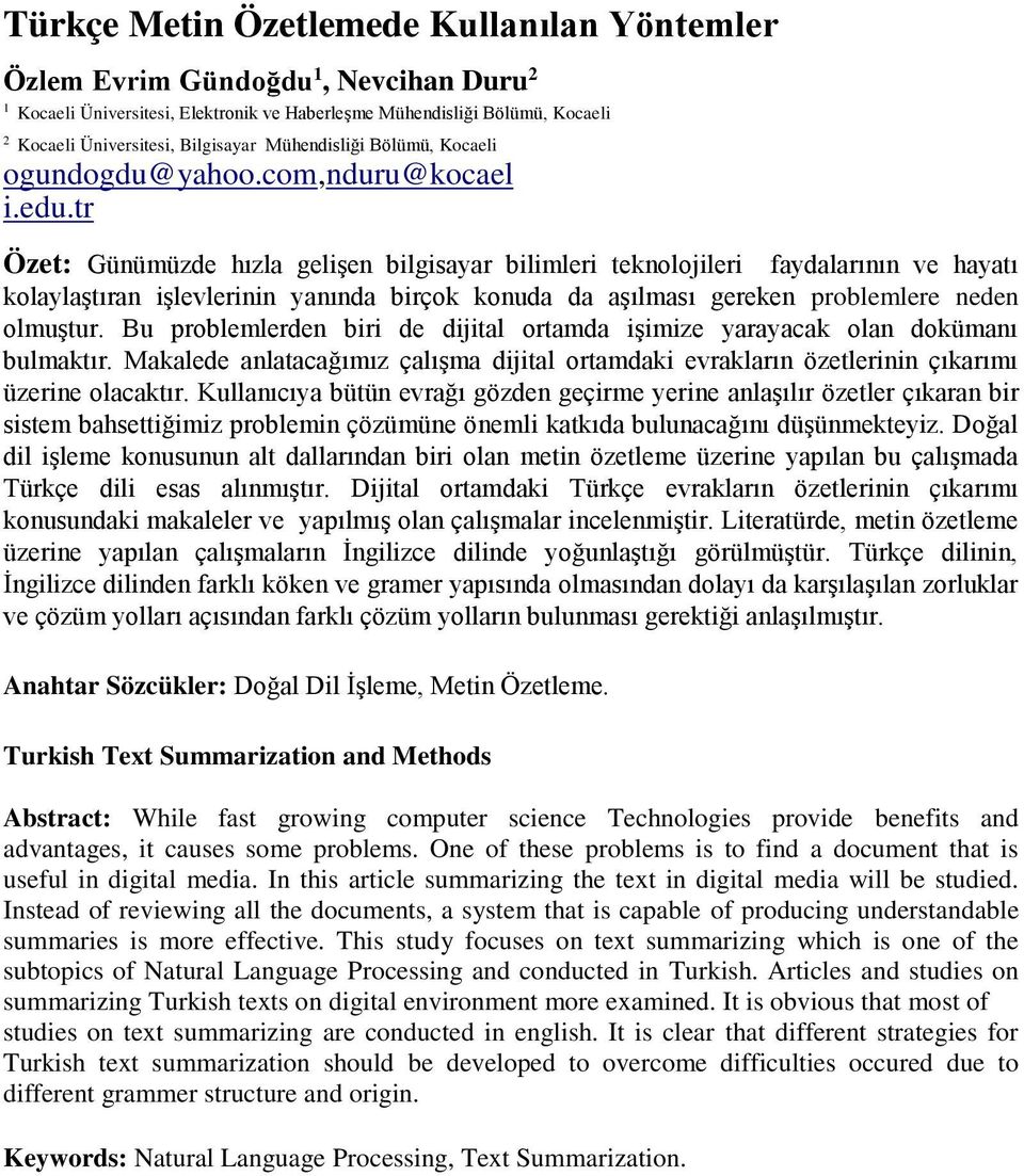 tr Özet: Günümüzde hızla gelişen bilgisayar bilimleri teknolojileri faydalarının ve hayatı kolaylaştıran işlevlerinin yanında birçok konuda da aşılması gereken problemlere neden olmuştur.