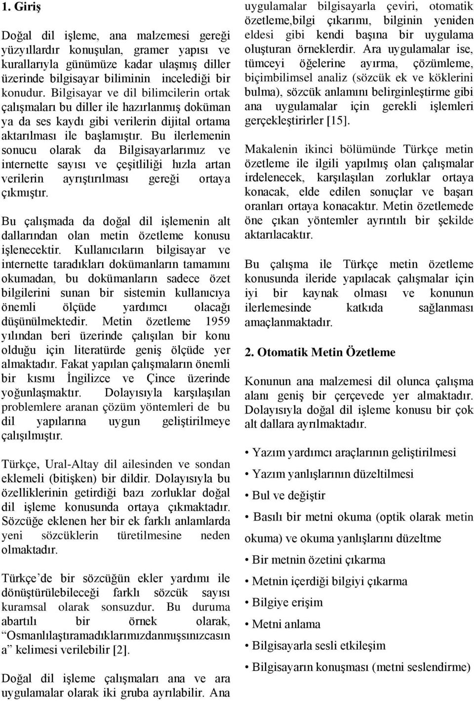 Bu ilerlemenin sonucu olarak da Bilgisayarlarımız ve internette sayısı ve çeşitliliği hızla artan verilerin ayrıştırılması gereği ortaya çıkmıştır.