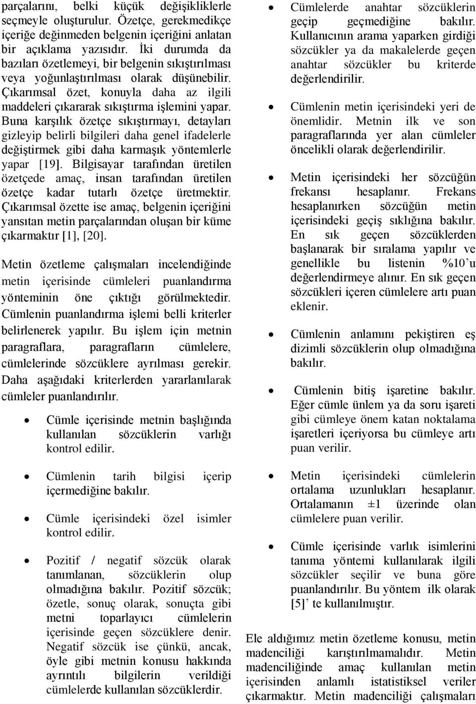 Buna karşılık özetçe sıkıştırmayı, detayları gizleyip belirli bilgileri daha genel ifadelerle değiştirmek gibi daha karmaşık yöntemlerle yapar [19].