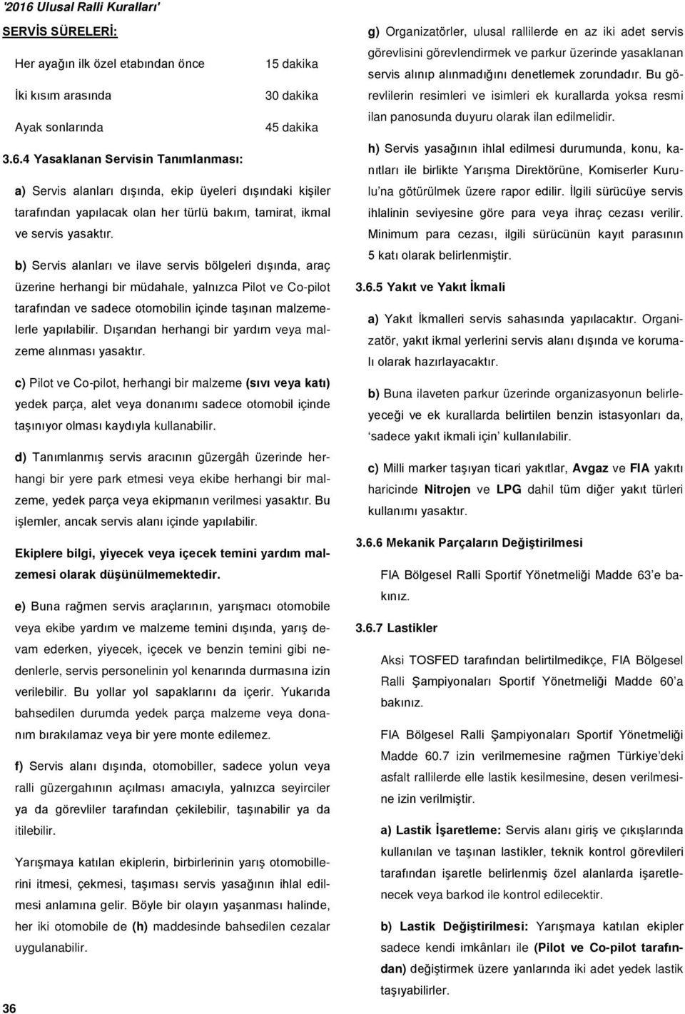 b) Servis alanları ve ilave servis bölgeleri dışında, araç üzerine herhangi bir müdahale, yalnızca Pilot ve Co-pilot tarafından ve sadece otomobilin içinde taşınan malzemelerle yapılabilir.