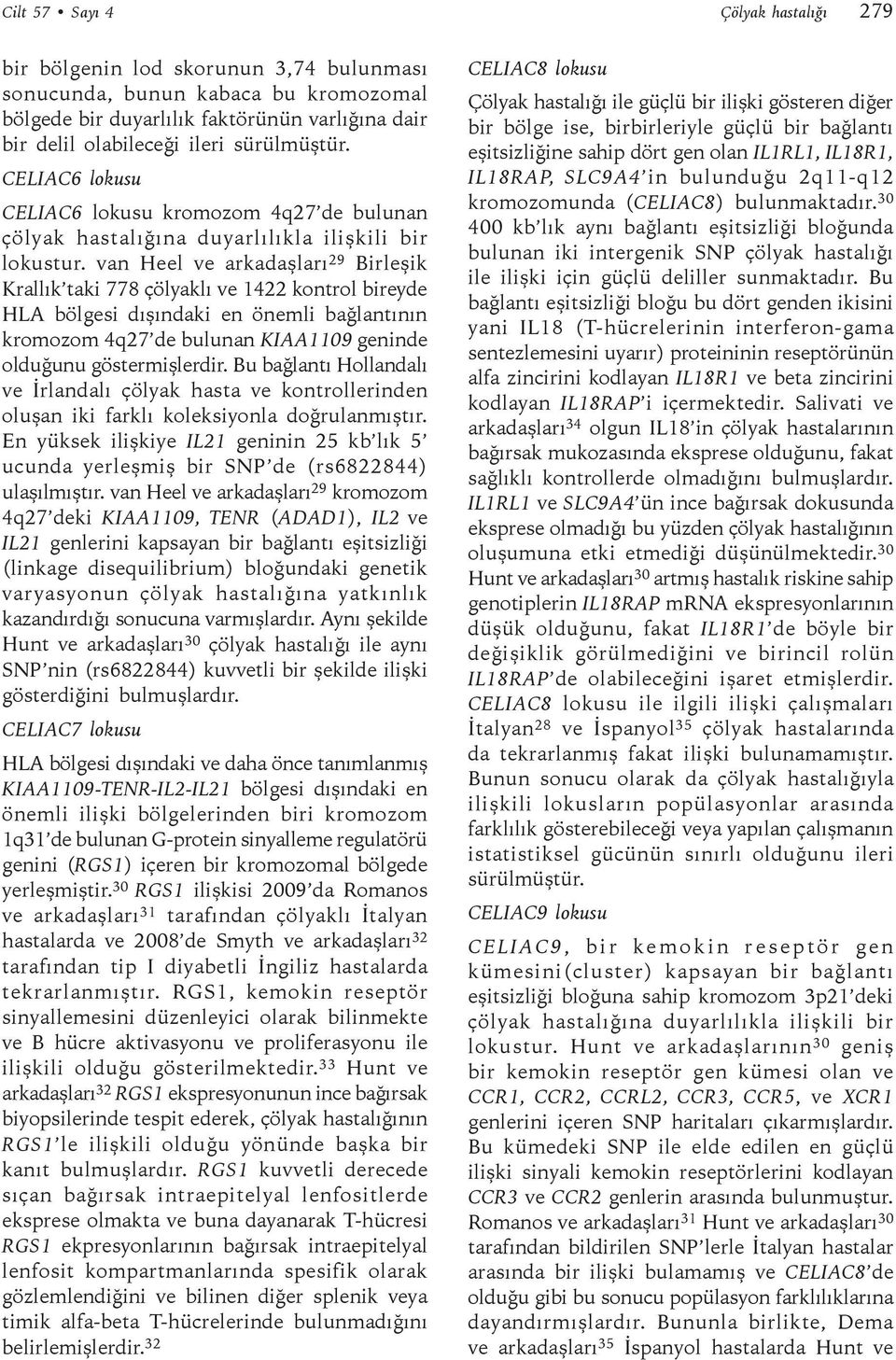 van Heel ve arkadaşları 29 Birleşik Krallık taki 778 çölyaklı ve 1422 kontrol bireyde HLA bölgesi dışındaki en önemli bağlantının kromozom 4q27 de bulunan KIAA1109 geninde olduğunu göstermişlerdir.