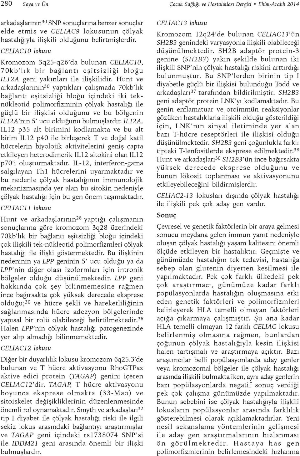 Hunt ve arkadaşlarının 30 yaptıkları çalışmada 70kb lık bağlantı eşitsizliği bloğu içindeki iki teknükleotid polimorfizminin çölyak hastalığı ile güçlü bir ilişkisi olduğunu ve bu bölgenin IL12A nın