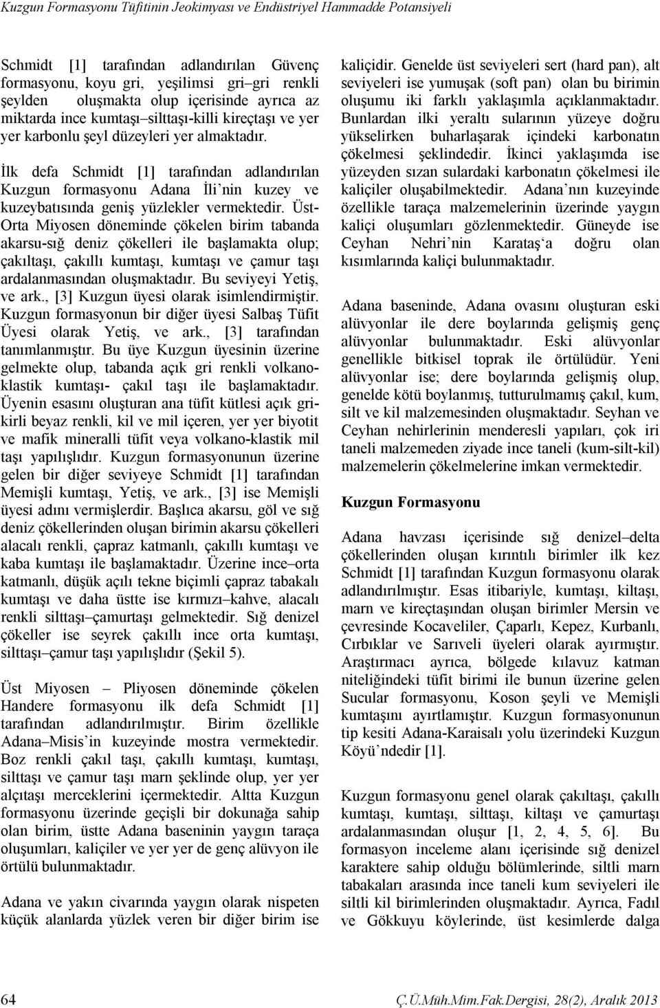 İlk defa Schmidt [1] tarafından adlandırılan Kuzgun formasyonu Adana İli nin kuzey ve kuzeybatısında geniş yüzlekler vermektedir.