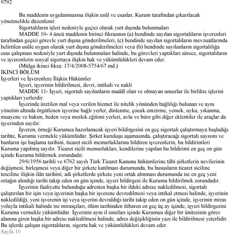 dışına gönderilmeleri, (c) bendinde sayılan sigortalıların mevzuatlarında belirtilen usûle uygun olarak yurt dışına gönderilmeleri veya (b) bendinde sayılanların sigortalılığa esas çalışması