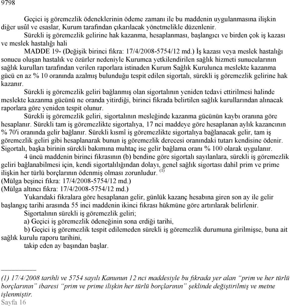 ) İş kazası veya meslek hastalığı sonucu oluşan hastalık ve özürler nedeniyle Kurumca yetkilendirilen sağlık hizmeti sunucularının sağlık kurulları tarafından verilen raporlara istinaden Kurum Sağlık