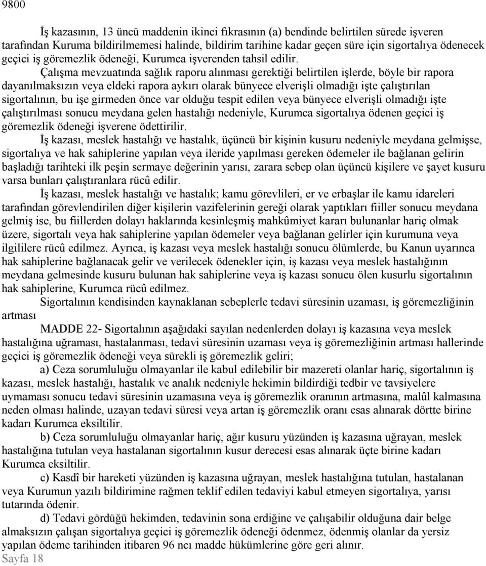 Çalışma mevzuatında sağlık raporu alınması gerektiği belirtilen işlerde, böyle bir rapora dayanılmaksızın veya eldeki rapora aykırı olarak bünyece elverişli olmadığı işte çalıştırılan sigortalının,