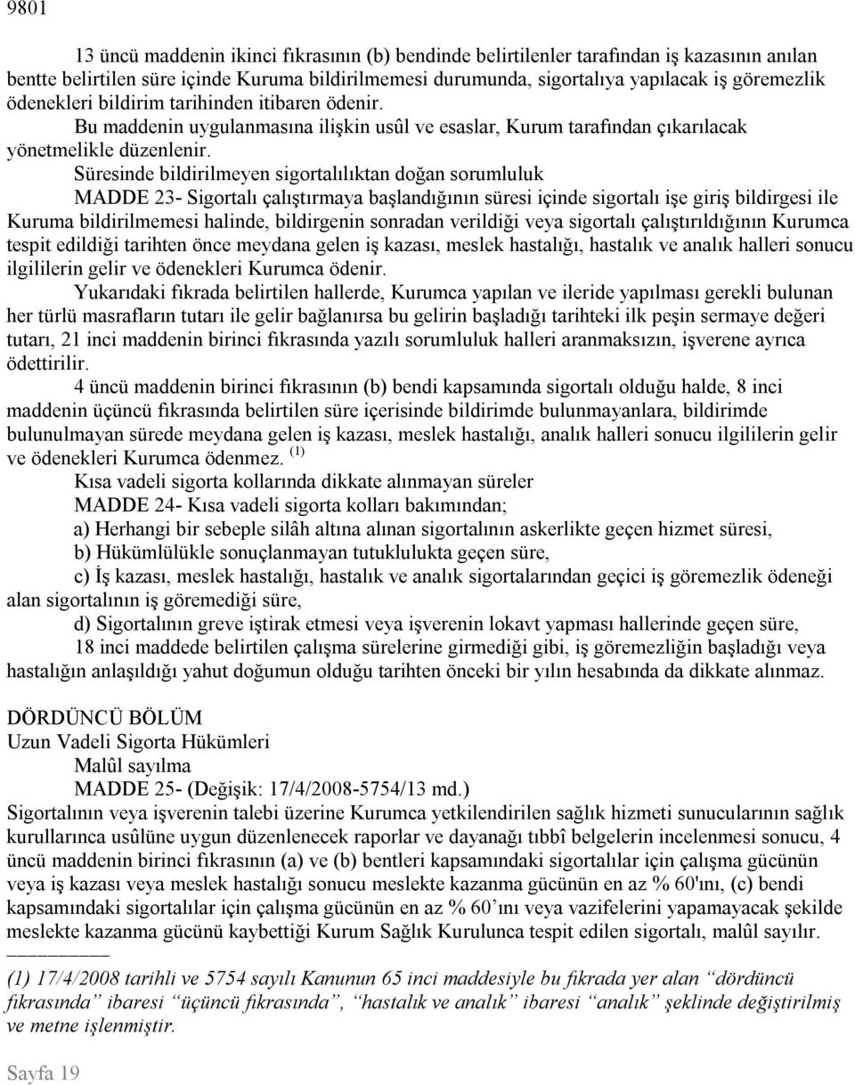 Süresinde bildirilmeyen sigortalılıktan doğan sorumluluk MADDE 23- Sigortalı çalıştırmaya başlandığının süresi içinde sigortalı işe giriş bildirgesi ile Kuruma bildirilmemesi halinde, bildirgenin