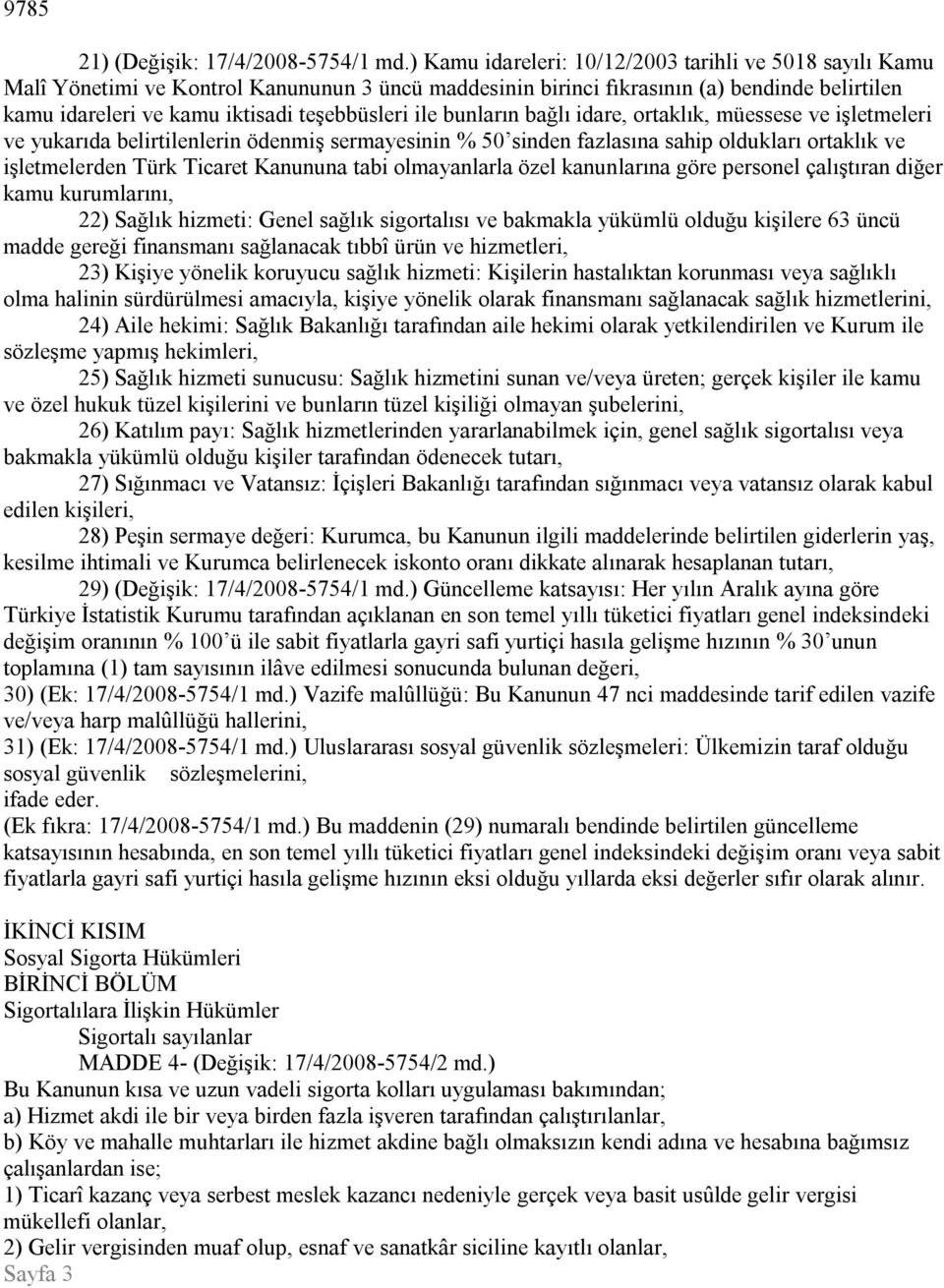 ile bunların bağlı idare, ortaklık, müessese ve işletmeleri ve yukarıda belirtilenlerin ödenmiş sermayesinin % 50 sinden fazlasına sahip oldukları ortaklık ve işletmelerden Türk Ticaret Kanununa tabi