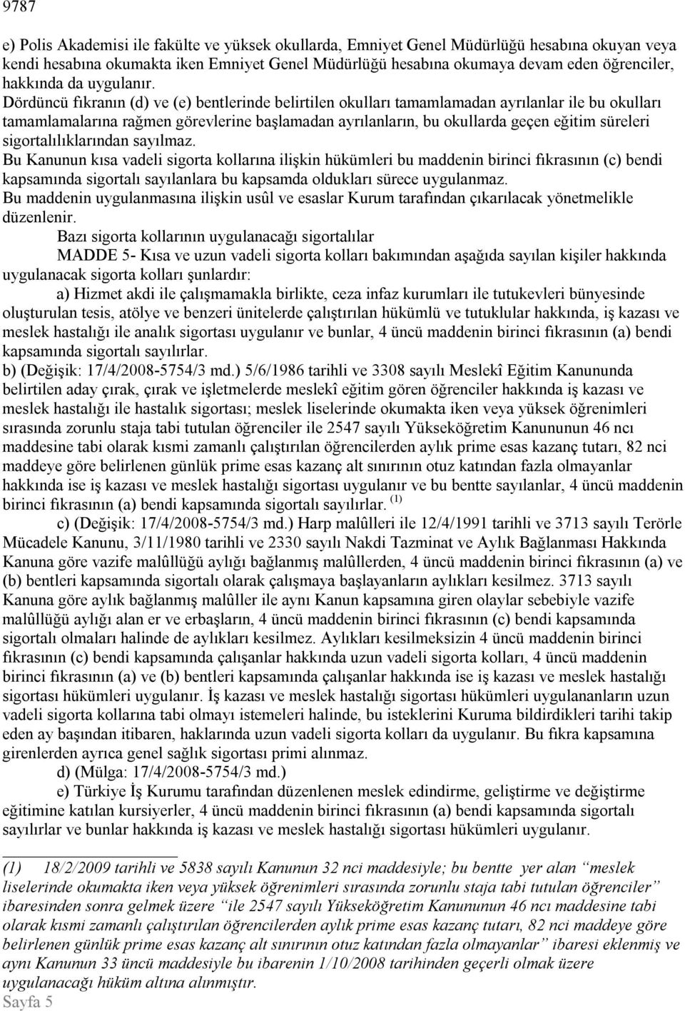 Dördüncü fıkranın (d) ve (e) bentlerinde belirtilen okulları tamamlamadan ayrılanlar ile bu okulları tamamlamalarına rağmen görevlerine başlamadan ayrılanların, bu okullarda geçen eğitim süreleri