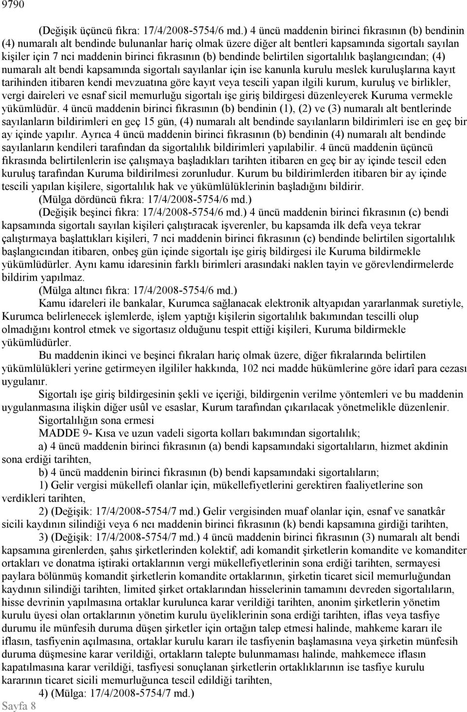 (b) bendinde belirtilen sigortalılık başlangıcından; (4) numaralı alt bendi kapsamında sigortalı sayılanlar için ise kanunla kurulu meslek kuruluşlarına kayıt tarihinden itibaren kendi mevzuatına