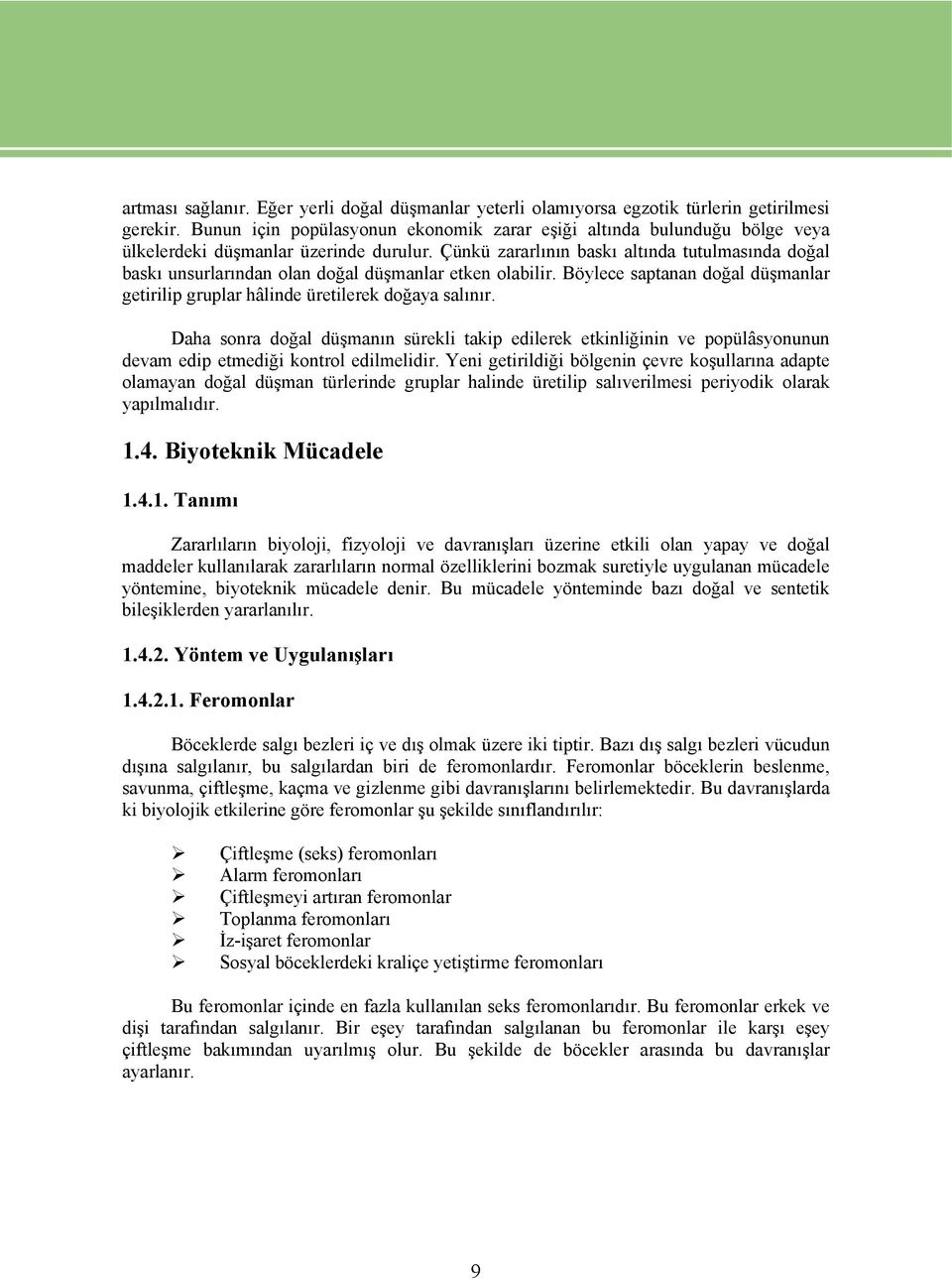 Çünkü zararlının baskı altında tutulmasında doğal baskı unsurlarından olan doğal düşmanlar etken olabilir. Böylece saptanan doğal düşmanlar getirilip gruplar hâlinde üretilerek doğaya salınır.