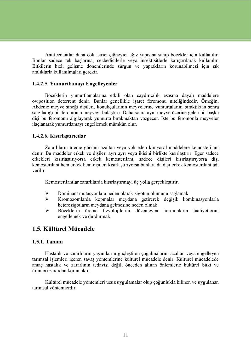 Yumurtlamayı Engelleyenler Böceklerin yumurtlamalarına etkili olan caydırıcılık esasına dayalı maddelere oviposition deterrent denir. Bunlar genellikle işaret feromonu niteliğindedir.